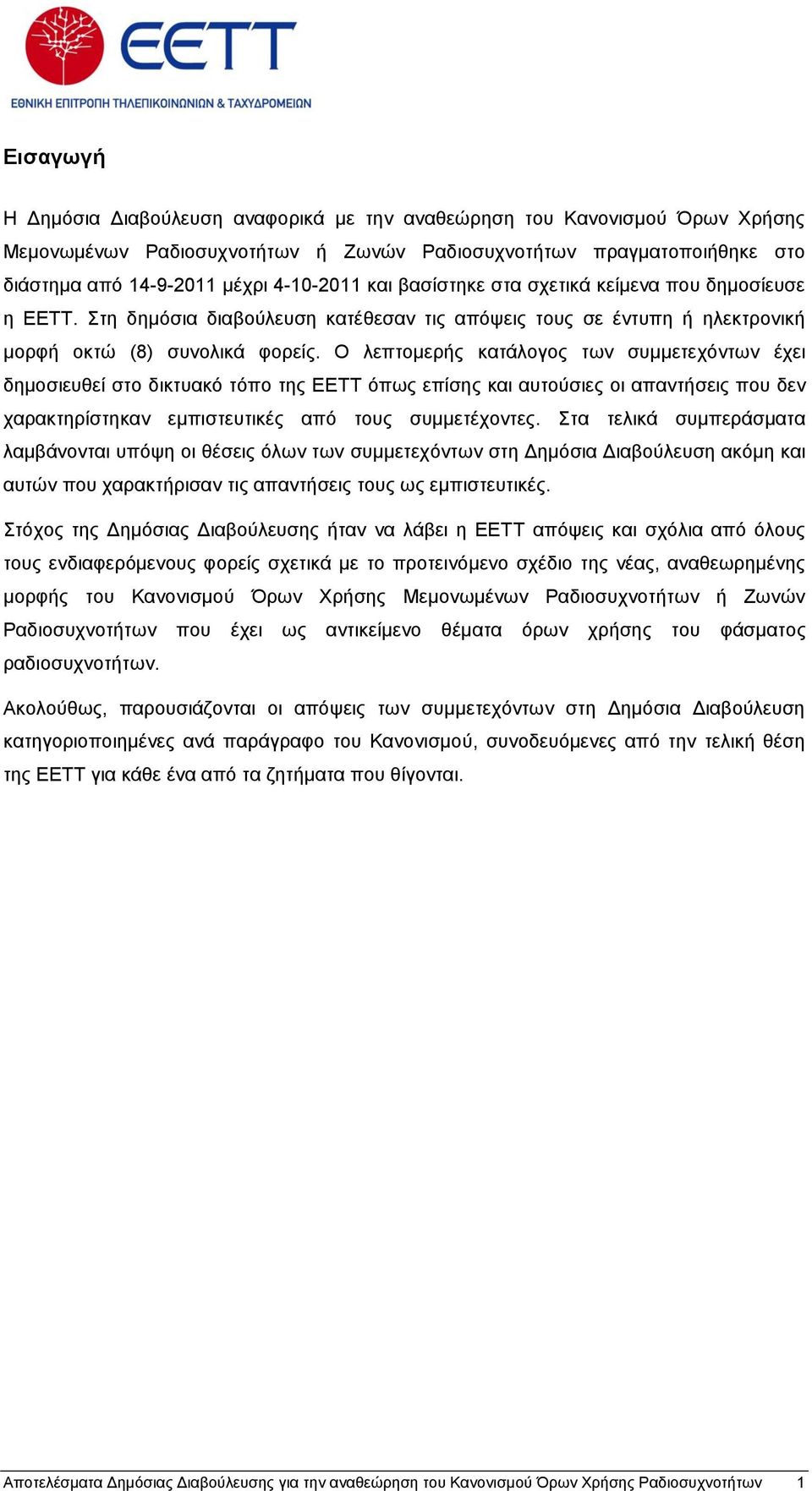 Ο ιεπηνκεξήο θαηάινγνο ησλ ζπκκεηερόλησλ έρεη δεκνζηεπζεί ζην δηθηπαθό ηόπν ηεο ΔΔΣΣ όπσο επίζεο θαη απηνύζηεο νη απαληήζεηο πνπ δελ ραξαθηεξίζηεθαλ εκπηζηεπηηθέο από ηνπο ζπκκεηέρνληεο.
