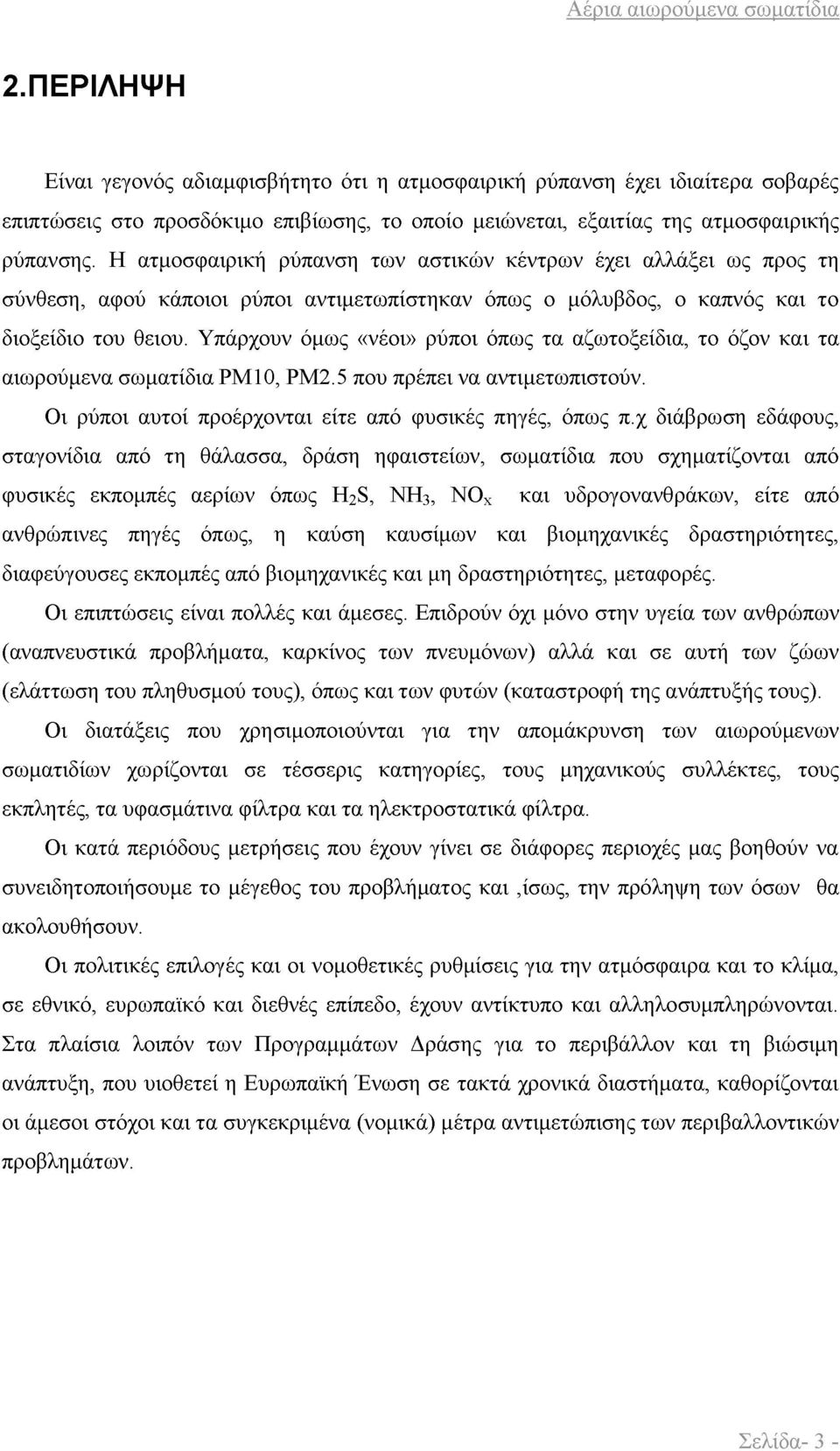 Υπάρχουν όμως «νέοι» ρύποι όπως τα αζωτοξείδια, το όζον και τα αιωρούμενα σωματίδια PM10, PM2.5 που πρέπει να αντιμετωπιστούν. Οι ρύποι αυτοί προέρχονται είτε από φυσικές πηγές, όπως π.