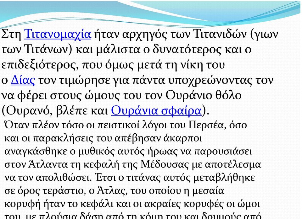 Όταν πλέον τόσο οι πειστικοί λόγοι του Περσέα, όσο και οι παρακλήσεις του απέβησαν άκαρποι αναγκάσθηκε ο μυθικός αυτός ήρωας να παρουσιάσει στον