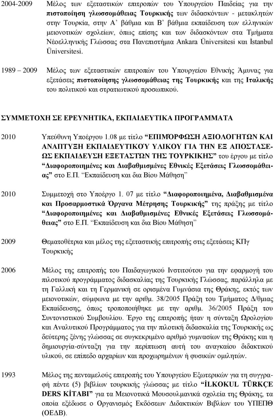 1989 2009 Μέινο ηωλ εμεηαζηηθώλ επηηξνπώλ ηνπ Τπνπξγείνπ Δζληθήο Άκπλαο γηα εμεηάζεηο πιζηοποίηζηρ γλωζζομάθειαρ ηηρ Σοςπκικήρ θαη ηεο Ιηαλικήρ ηνπ πνιηηηθνύ θαη ζηξαηηωηηθνύ πξνζωπηθνύ.