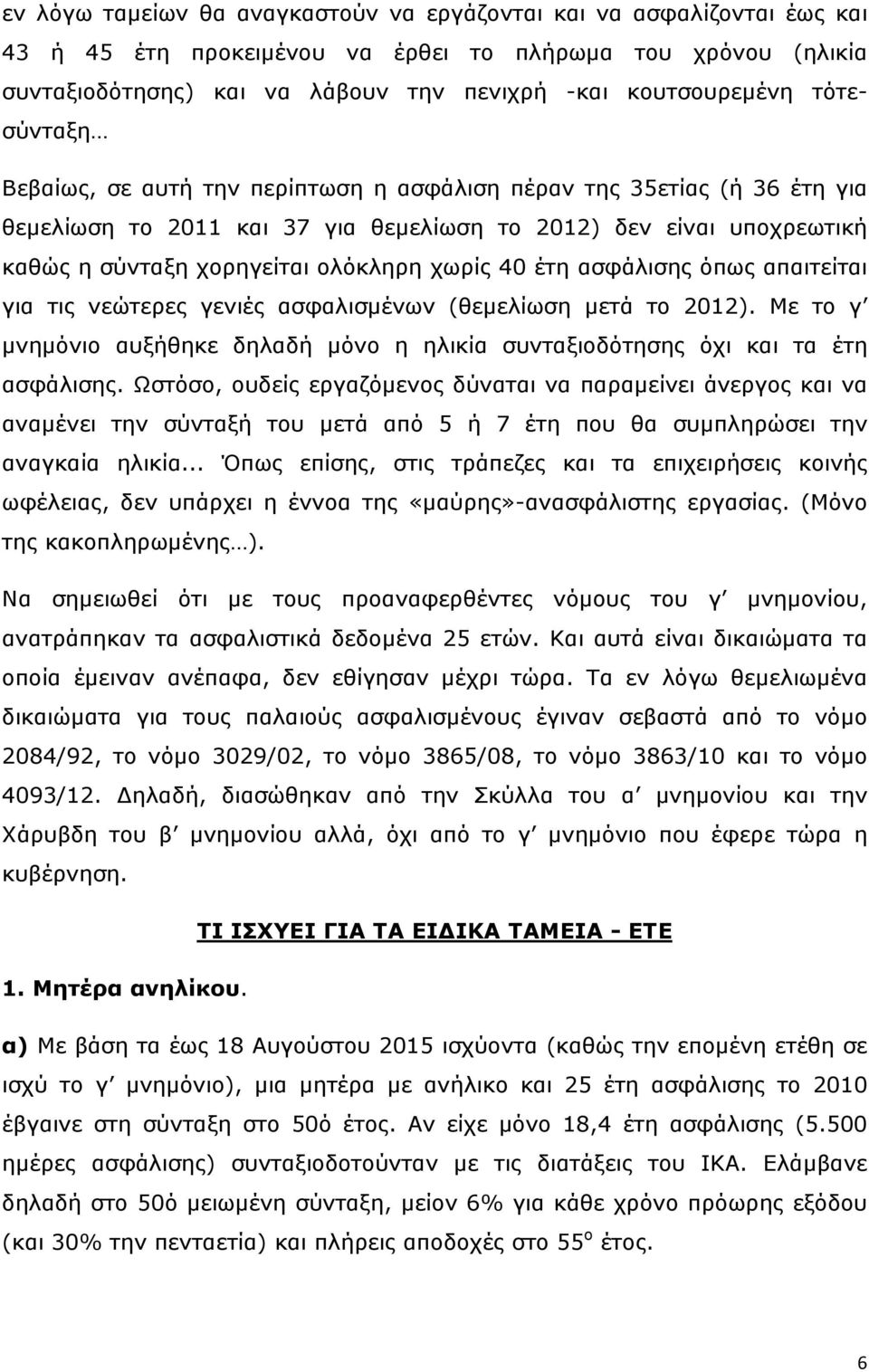 40 έτη ασφάλισης όπως απαιτείται για τις νεώτερες γενιές ασφαλισμένων (θεμελίωση μετά το 2012). Με το γ μνημόνιο αυξήθηκε δηλαδή μόνο η ηλικία συνταξιοδότησης όχι και τα έτη ασφάλισης.