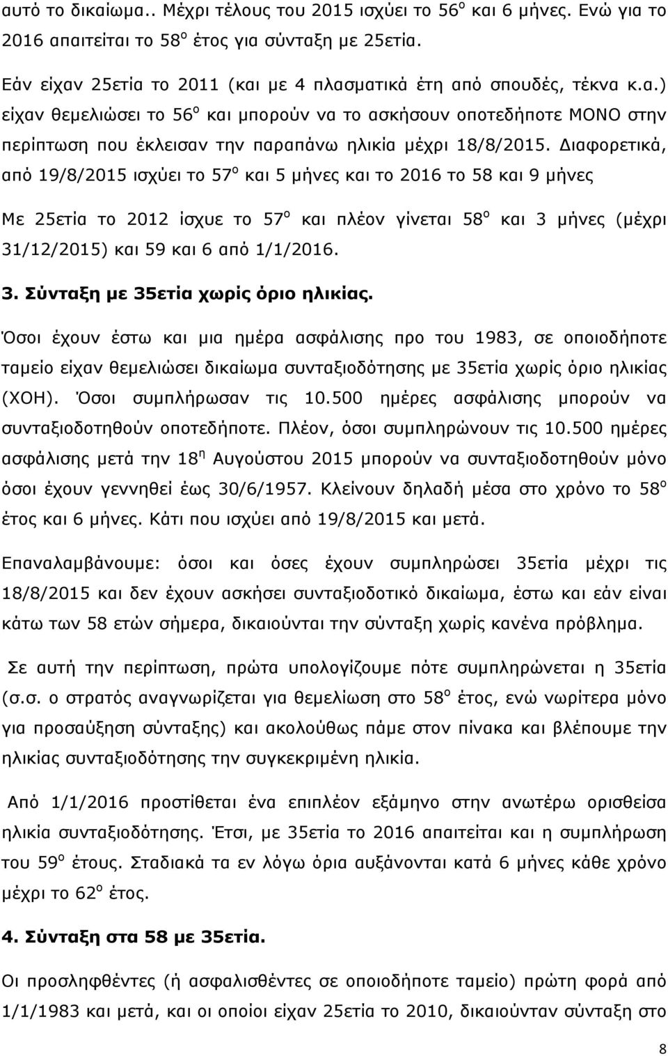 Διαφορετικά, από 19/8/2015 ισχύει το 57 ο και 5 μήνες και το 2016 το 58 και 9 μήνες Με 25ετία το 2012 ίσχυε το 57 ο και πλέον γίνεται 58 ο και 3 μήνες (μέχρι 31/12/2015) και 59 και 6 από 1/1/2016. 3. Σύνταξη με 35ετία χωρίς όριο ηλικίας.