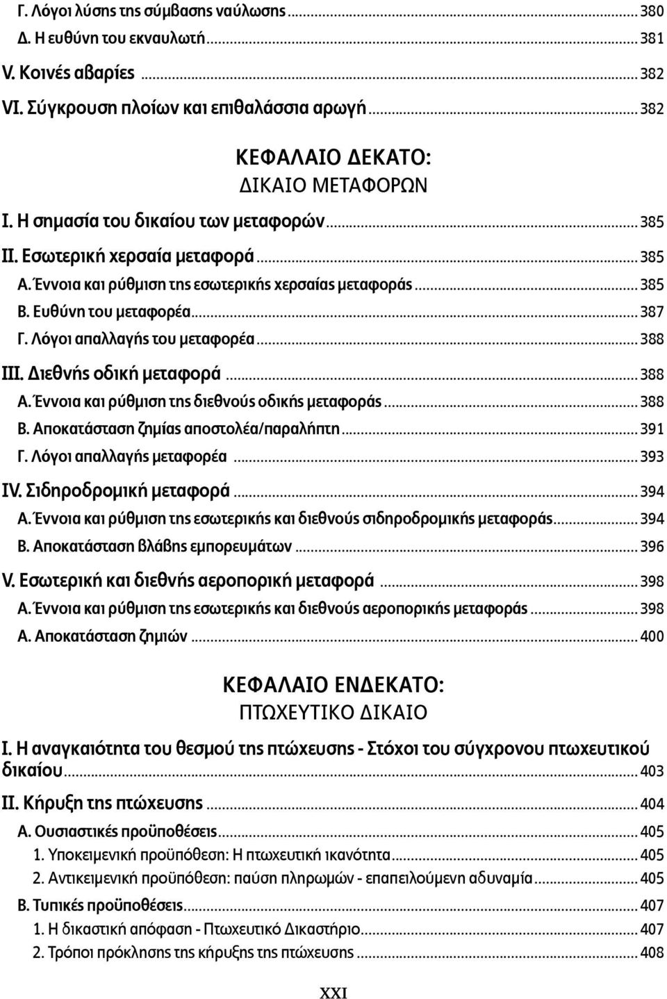 Λόγοι απαλλαγής του μεταφορέα... 388 ΙΙΙ. Διεθνής οδική μεταφορά... 388 Α. Έννοια και ρύθμιση της διεθνούς οδικής μεταφοράς... 388 Β. Αποκατάσταση ζημίας αποστολέα/παραλήπτη... 391 Γ.