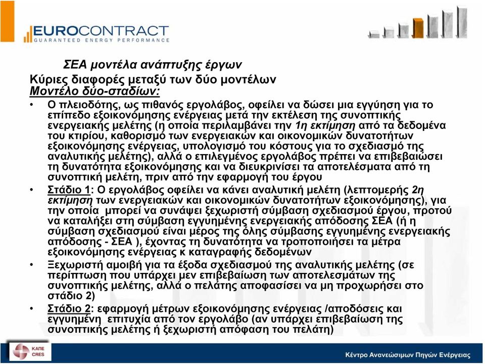 του κόστους για το σχεδιασμό της αναλυτικής μελέτης), αλλά ο επιλεγμένος εργολάβος πρέπει να επιβεβαιώσει τη δυνατότητα εξοικονόμησης και να διευκρινίσει τα αποτελέσματα από τη συνοπτική μελέτη, πριν