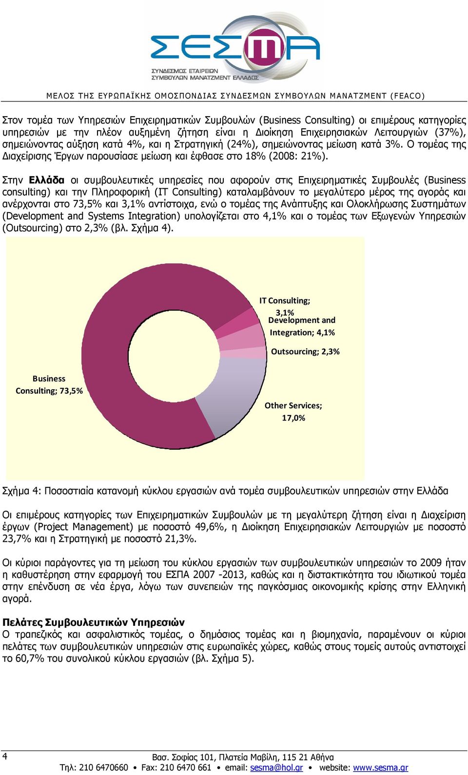 Στην Ελλάδα οι συµβουλευτικές υπηρεσίες που αφορούν στις Επιχειρηµατικές Συµβουλές (Business consulting) και την Πληροφορική (IT Consulting) καταλαµβάνουν το µεγαλύτερο µέρος της αγοράς και