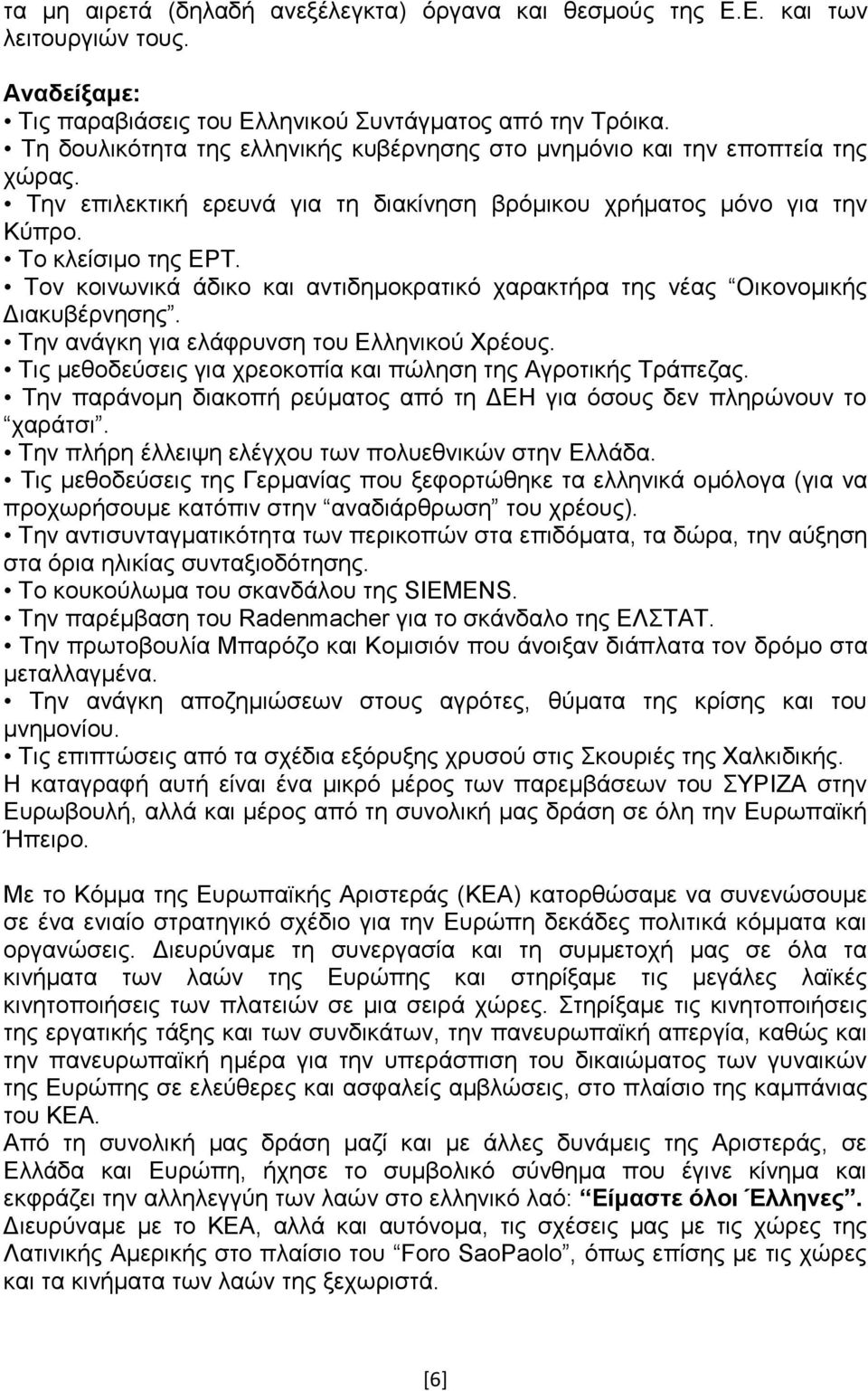 Σνλ θνηλσληθά άδηθν θαη αληηδεκνθξαηηθφ ραξαθηήξα ηεο λέαο Οηθνλνκηθήο Γηαθπβέξλεζεο. Σελ αλάγθε γηα ειάθξπλζε ηνπ Διιεληθνχ Υξένπο. Σηο κεζνδεχζεηο γηα ρξενθνπία θαη πψιεζε ηεο Αγξνηηθήο Σξάπεδαο.