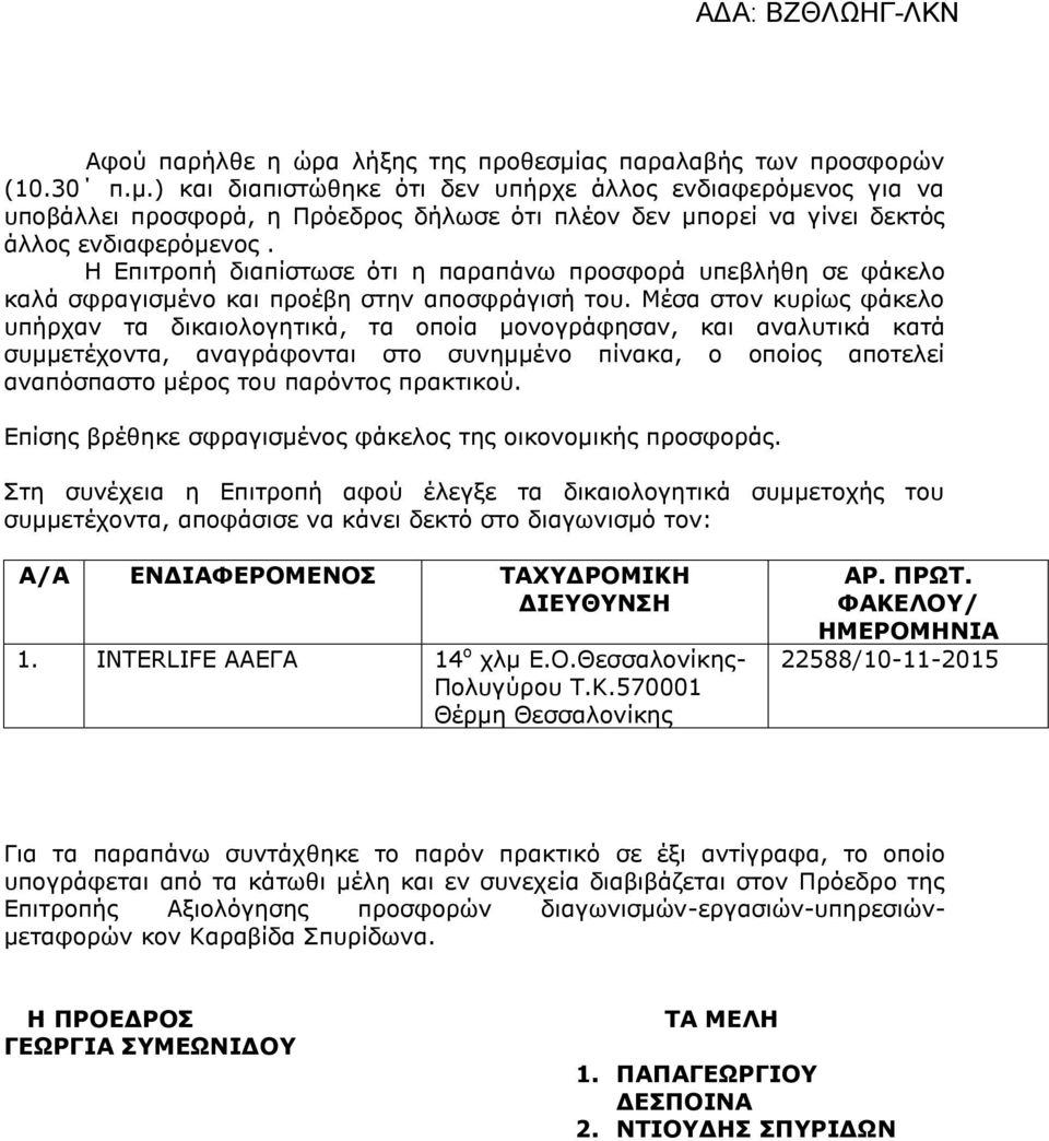 Μέσα στον κυρίως φάκελο υπήρχαν τα δικαιολογητικά, τα οποία μονογράφησαν, και αναλυτικά κατά συμμετέχοντα, αναγράφονται στο συνημμένο πίνακα, ο οποίος αποτελεί αναπόσπαστο μέρος του παρόντος