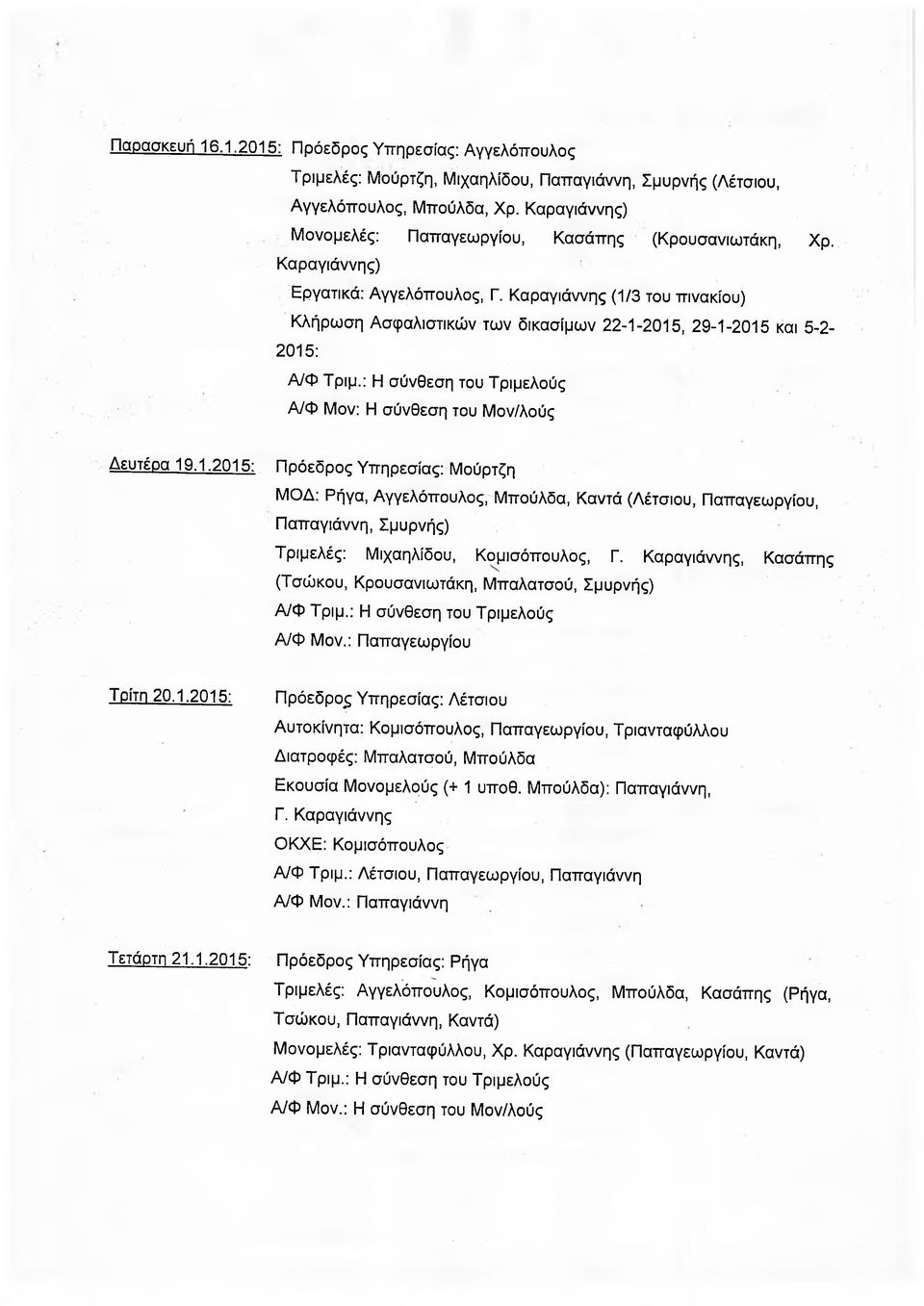 Καραγιάννης (1/3 του πινακίου) Κλήρωση Ασφαλιστικών των δικασίμων 22-1-2015, 29-1-2015 και 5-2- 2015: Δευτέρα 19.1.2015: ΜΟΔ: Ρήγα, Αγγελόπουλος, Μπούλδα, Καντά (Λέτσιου, Παπαγεωργίου, Παπαγιάννη, Σμύρνής) Τριμελές: Μιχαηλίδου, Κομισόπουλος, Γ.