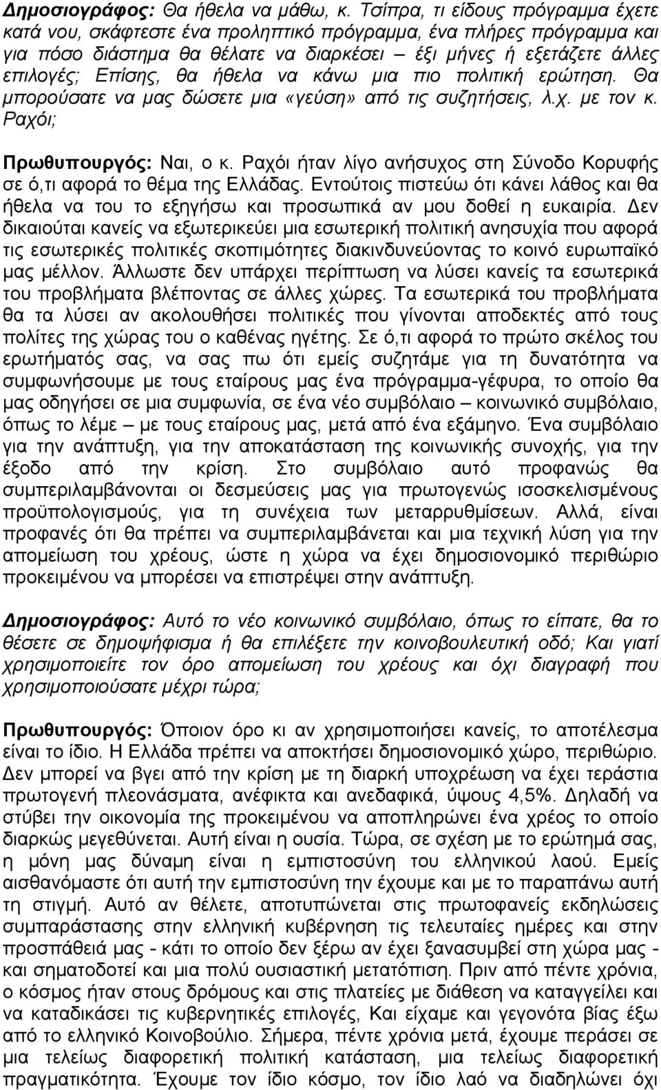 ήθελα να κάνω μια πιο πολιτική ερώτηση. Θα μπορούσατε να μας δώσετε μια «γεύση» από τις συζητήσεις, λ.χ. με τον κ. Ραχόι; Πρωθυπουργός: Ναι, ο κ.