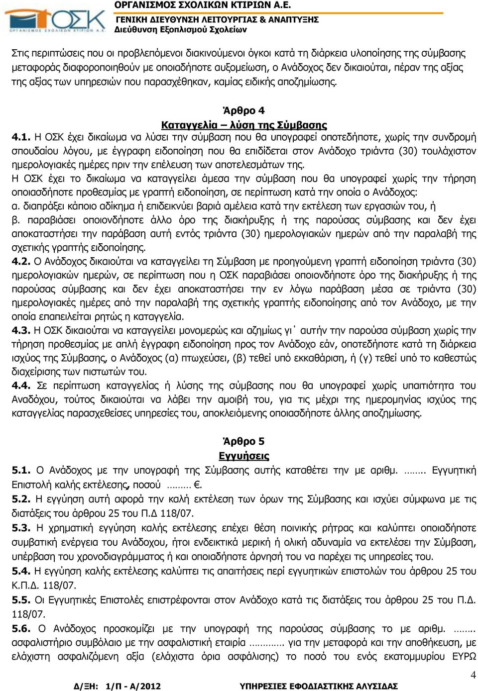 Η ΟΣΚ έχει δικαίωμα να λύσει την σύμβαση που θα υπογραφεί οποτεδήποτε, χωρίς την συνδρομή σπουδαίου λόγου, με έγγραφη ειδοποίηση που θα επιδίδεται στον Ανάδοχο τριάντα (30) τουλάχιστον ημερολογιακές