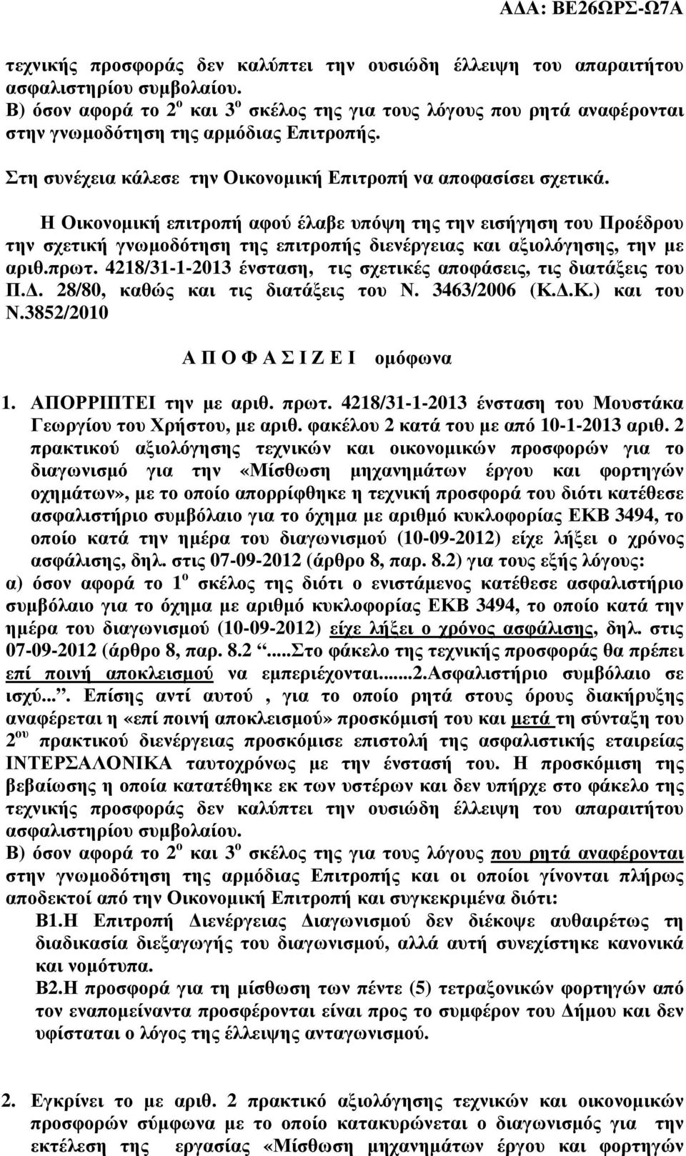 Η Οικονοµική επιτροπή αφού έλαβε υπόψη της την εισήγηση του Προέδρου την σχετική γνωµοδότηση της επιτροπής διενέργειας και αξιολόγησης, την µε αριθ.πρωτ.