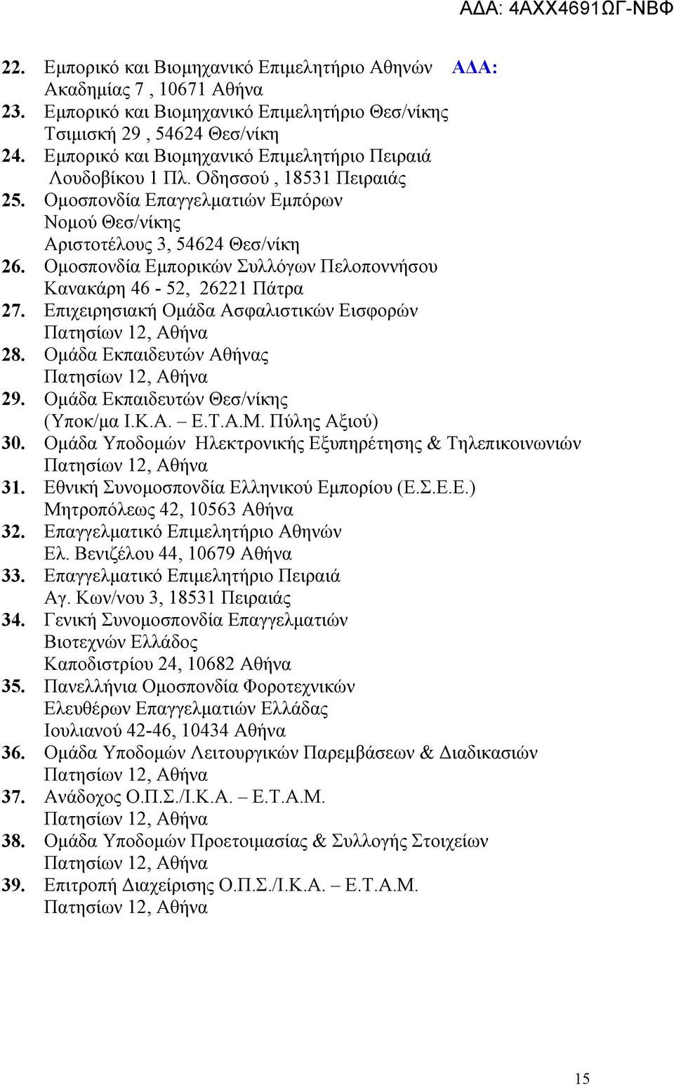 Ομοσπονδία Εμπορικών Συλλόγων Πελοποννήσου Κανακάρη 46-52, 26221 Πάτρα 27. Επιχειρησιακή Ομάδα Ασφαλιστικών Εισφορών Πατησίων 12, Αθήνα 28. Ομάδα Εκπαιδευτών Αθήνας Πατησίων 12, Αθήνα 29.