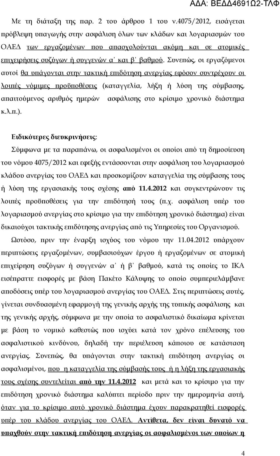 Συνεπώς, οι εργαζόμενοι αυτοί θα υπάγονται στην τακτική επιδότηση ανεργίας εφόσον συντρέχουν οι λοιπές νόμιμες προϋποθέσεις (καταγγελία, λήξη ή λύση της σύμβασης, απαιτούμενος αριθμός ημερών