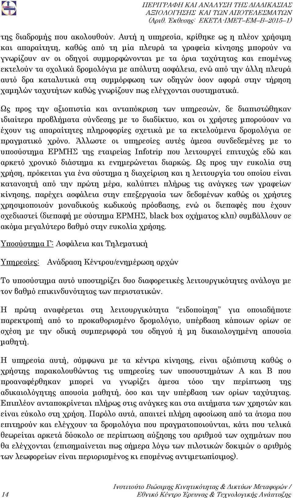 σχολικά δρομολόγια με απόλυτη ασφάλεια, ενώ από την άλλη πλευρά αυτό δρα καταλυτικά στη συμμόρφωση των οδηγών όσον αφορά στην τήρηση χαμηλών ταχυτήτων καθώς γνωρίζουν πως ελέγχονται συστηματικά.