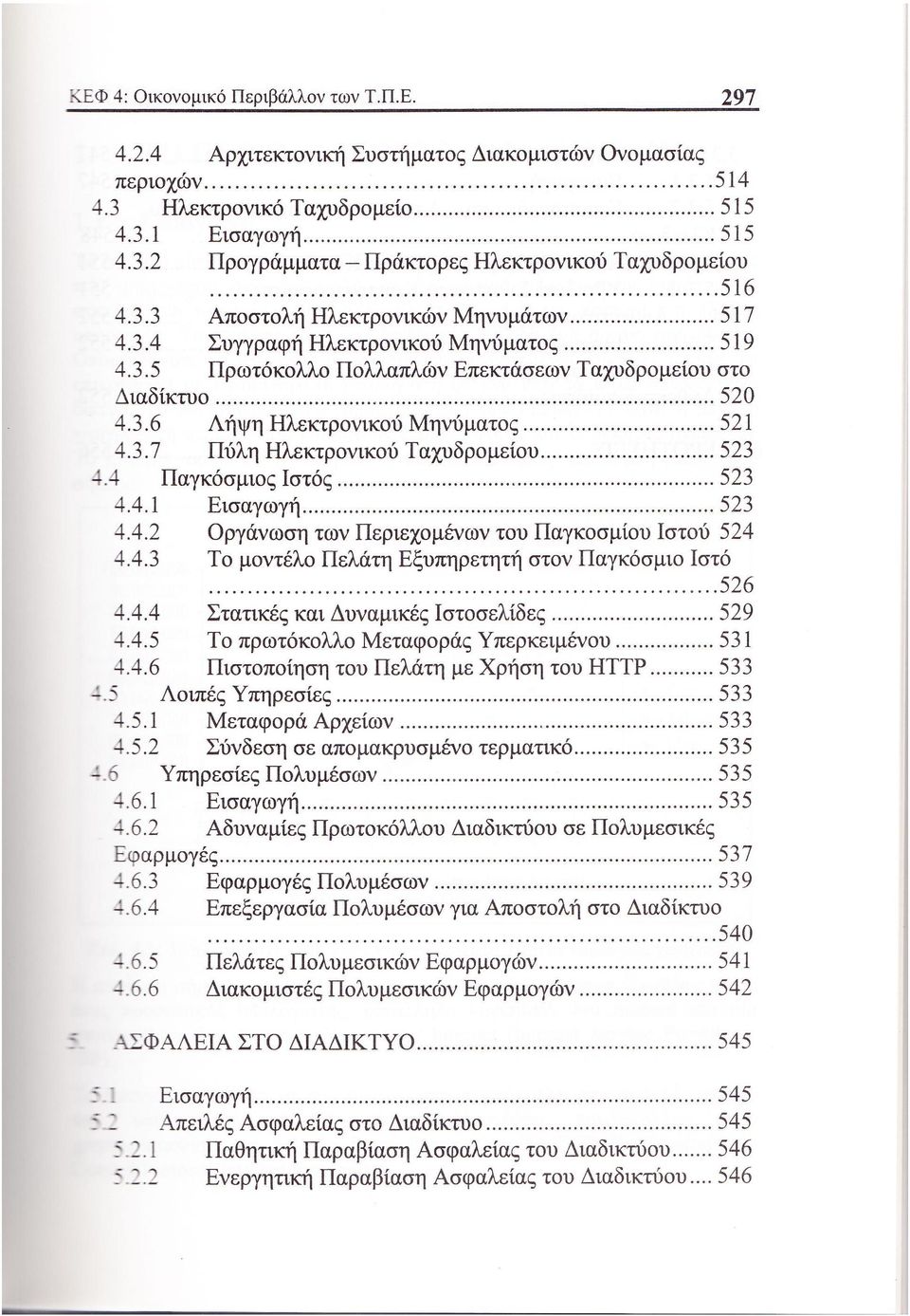 4 Παγκόσμιος Ιστός 523 4.4.1 Εισαγωγή 523 4.4.2 Οργάνωση των Περιεχομένων του Παγκοσμίου Ιστού 524 4.4.3 Το μοντέλο Πελάτη Εξυπηρετητή στον Παγκόσμιο Ιστό 526 4.4.4 Στατικές και Δυναμικές Ιστοσελίδες 529 4.