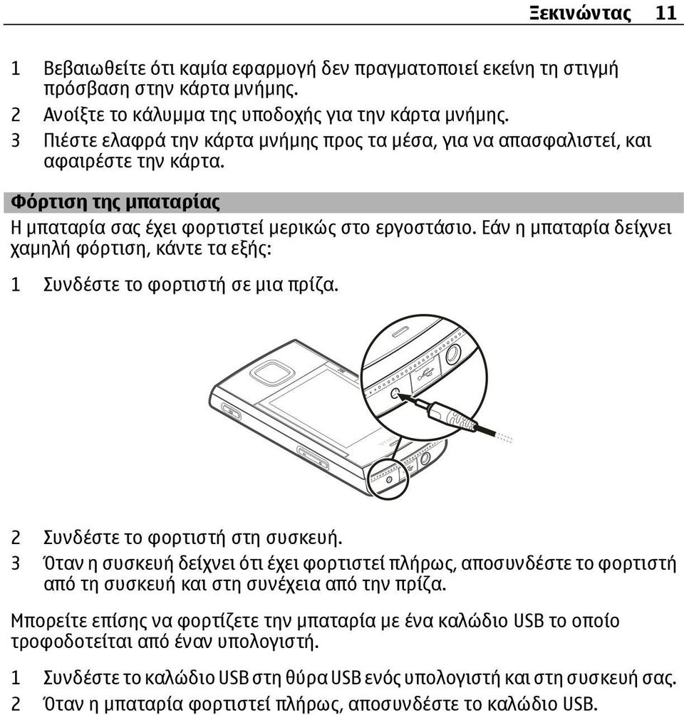 Εάν η µπαταρία δείχνει χαµηλή φόρτιση, κάντε τα εξής: 1 Συνδέστε το φορτιστή σε µια πρίζα. 2 Συνδέστε το φορτιστή στη συσκευή.