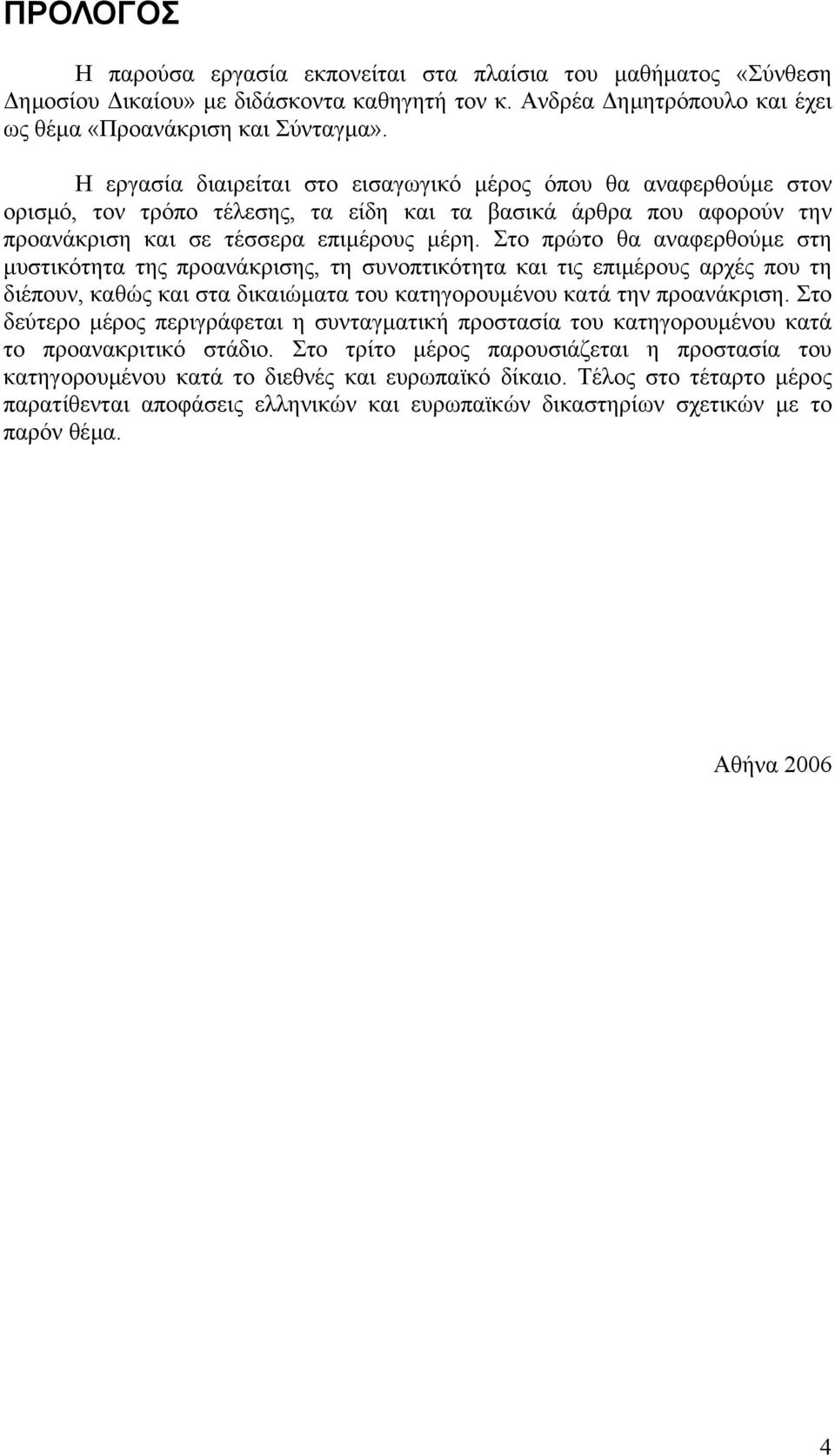 Στο πρώτο θα αναφερθούµε στη µυστικότητα της προανάκρισης, τη συνοπτικότητα και τις επιµέρους αρχές που τη διέπουν, καθώς και στα δικαιώµατα του κατηγορουµένου κατά την προανάκριση.