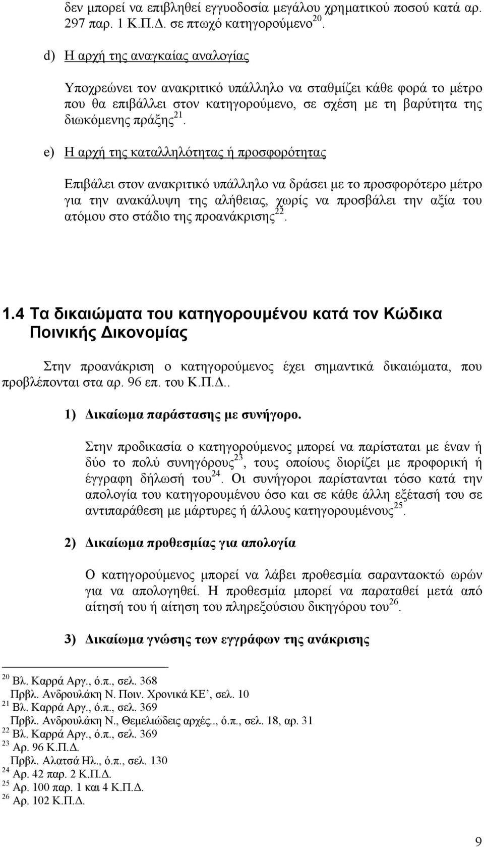 e) Η αρχή της καταλληλότητας ή προσφορότητας Επιβάλει στον ανακριτικό υπάλληλο να δράσει µε το προσφορότερο µέτρο για την ανακάλυψη της αλήθειας, χωρίς να προσβάλει την αξία του ατόµου στο στάδιο της