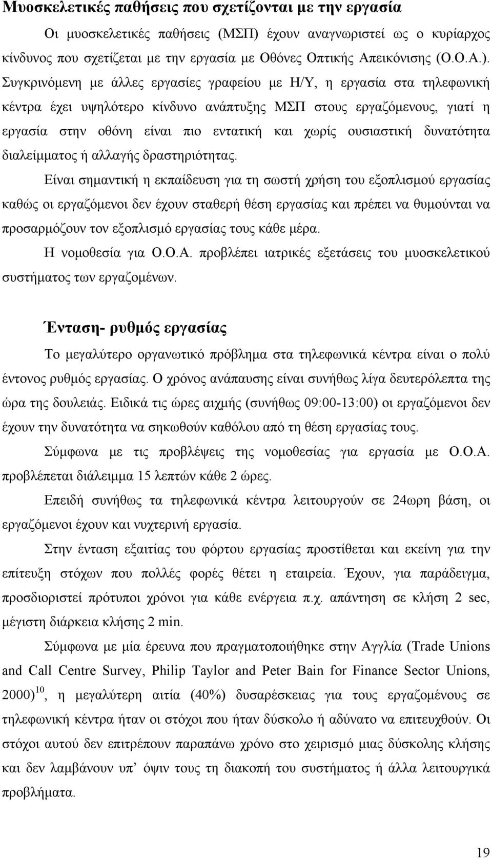 Συγκρινόμενη με άλλες εργασίες γραφείου με Η/Υ, η εργασία στα τηλεφωνική κέντρα έχει υψηλότερο κίνδυνο ανάπτυξης ΜΣΠ στους εργαζόμενους, γιατί η εργασία στην οθόνη είναι πιο εντατική και χωρίς