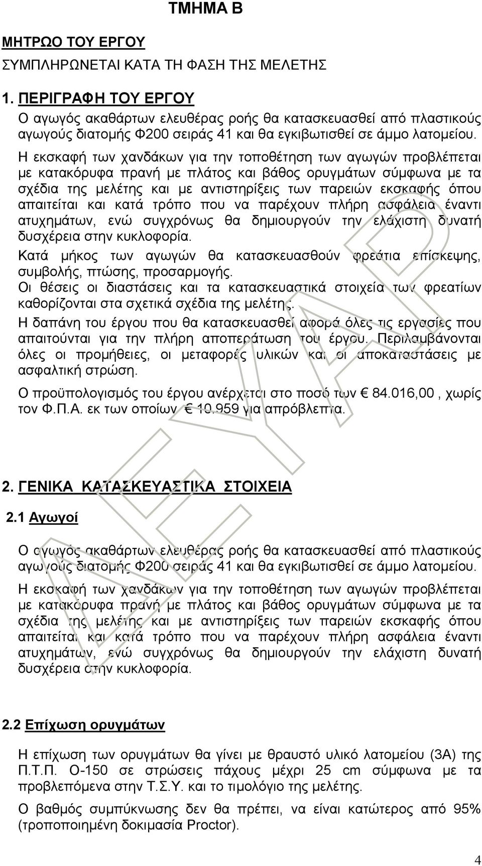 Η εκσκαφή των χανδάκων για την τοποθέτηση των αγωγών προβλέπεται με κατακόρυφα πρανή με πλάτος και βάθος ορυγμάτων σύμφωνα με τα σχέδια της μελέτης και με αντιστηρίξεις των παρειών εκσκαφής όπου