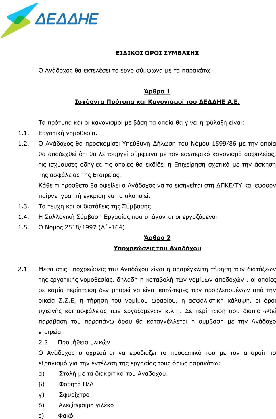 Ο Ανάδοχος θα προσκομίσει Υπεύθυνη Δήλωση του Νόμου 1599/86 με την οποία θα αποδεχθεί ότι θα λειτουργεί σύμφωνα με τον εσωτερικό κανονισμό ασφαλείας, τις ισχύουσες οδηγίες τις οποίες θα εκδίδει η