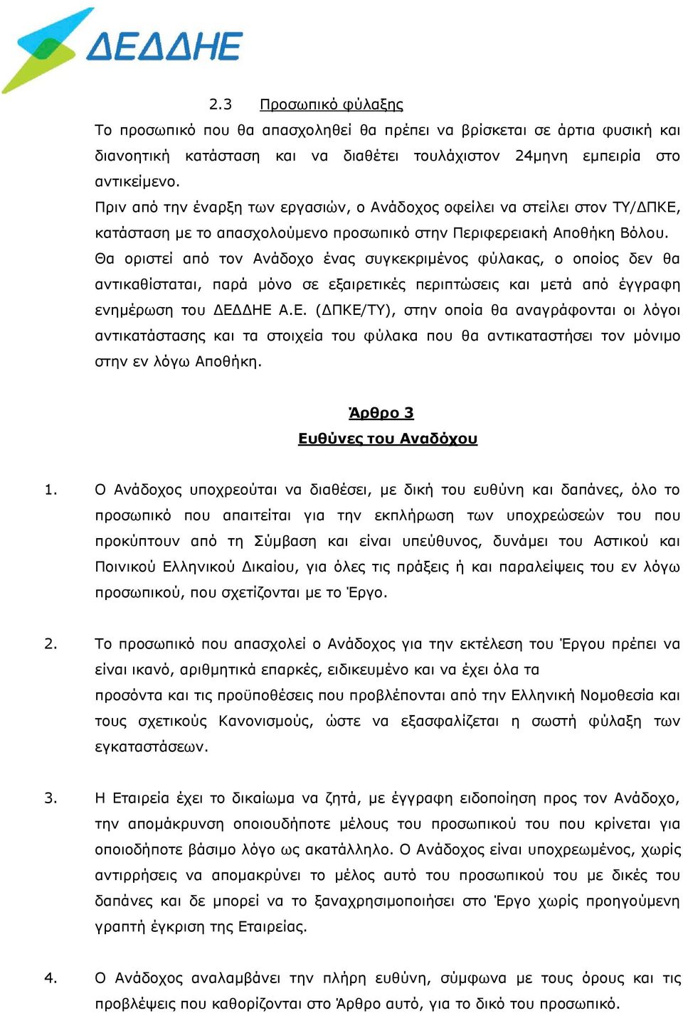 Θα οριστεί από τον Ανάδοχο ένας συγκεκριμένος φύλακας, ο οποίος δεν θα αντικαθίσταται, παρά μόνο σε εξαιρετικές περιπτώσεις και μετά από έγγραφη ενημέρωση του ΔΕΔ