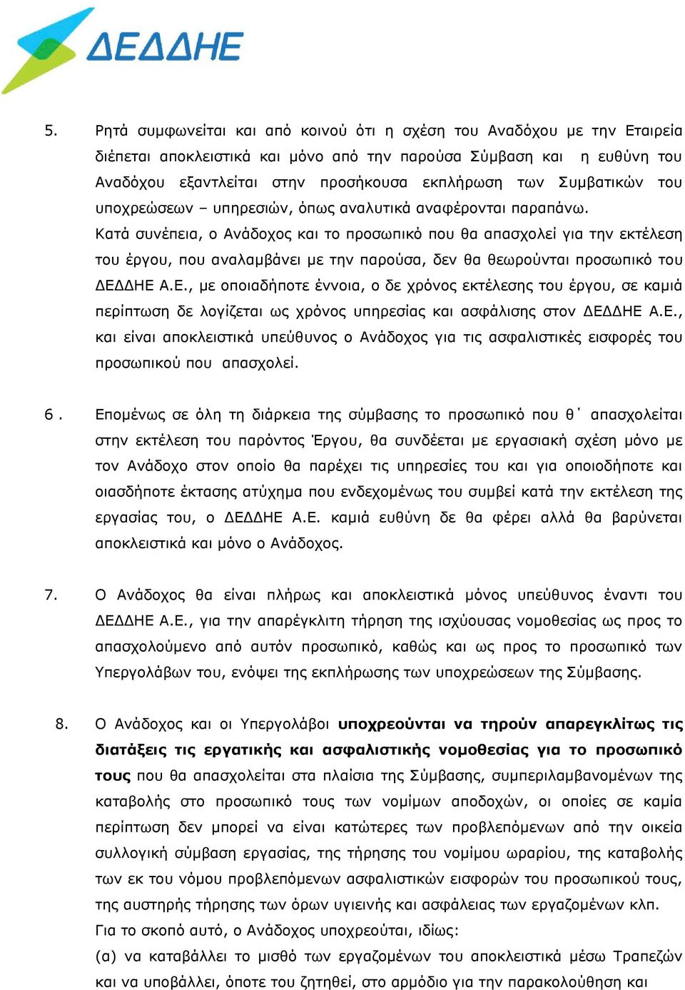 Κατά συνέπεια, ο Ανάδοχος και το προσωπικό που θα απασχολεί για την εκτέλεση του έργου, που αναλαμβάνει με την παρούσα, δεν θα θεωρούνται προσωπικό του ΔΕΔ