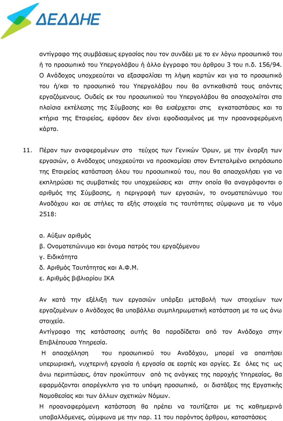 Ουδείς εκ του προσωπικού του Υπεργολάβου θα απασχολείται στα πλαίσια εκτέλεσης της Σύμβασης και θα εισέρχεται στις εγκαταστάσεις και τα κτήρια της Εταιρείας, εφόσον δεν είναι εφοδιασμένος με την