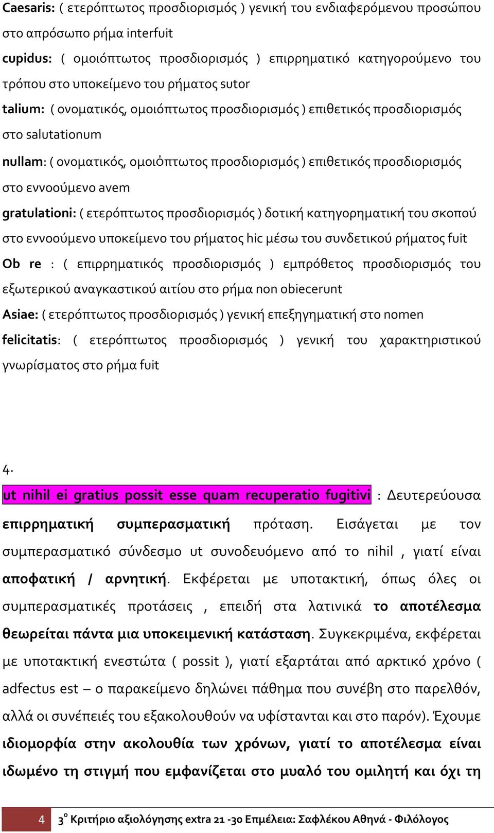 avem gratulationi: ( ετερόπτωτος προσδιορισμός ) δοτική κατηγορηματική του σκοπού στο εννοούμενο υποκείμενο του ρήματος hic μέσω του συνδετικού ρήματος fuit Ob re : ( επιρρηματικός προσδιορισμός )