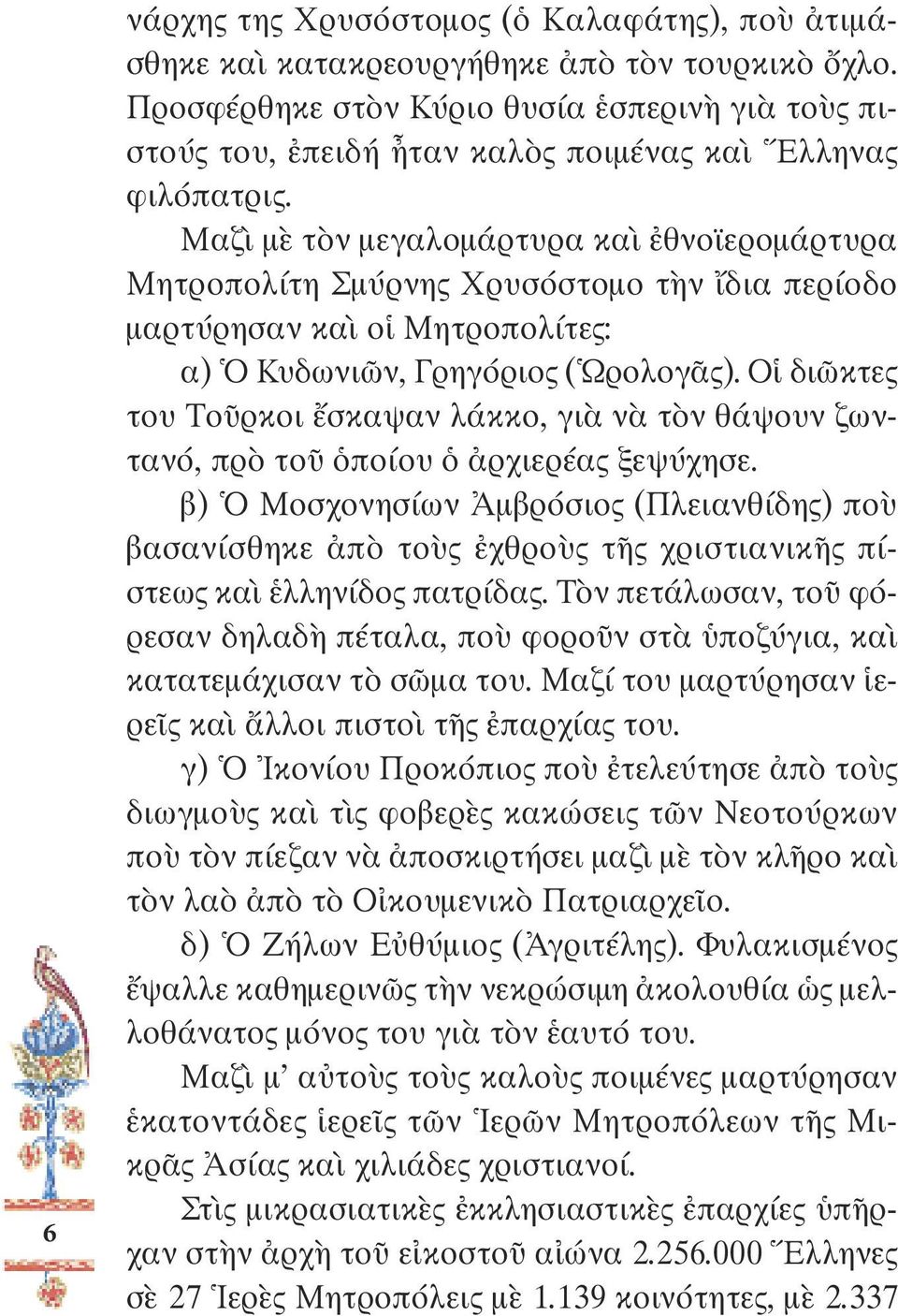 Μαζὶ µὲ τὸν µεγαλοµάρτυρα καὶ ἐθνο εροµάρτυρα Μητροπολίτη Σµύρνης Χρυσόστοµο τὴν ἴδια περίοδο µαρτύρησαν καὶ οἱ Μητροπολίτες: α) Ὁ Κυδωνιῶν, Γρηγόριος (Ὡρολογᾶς).
