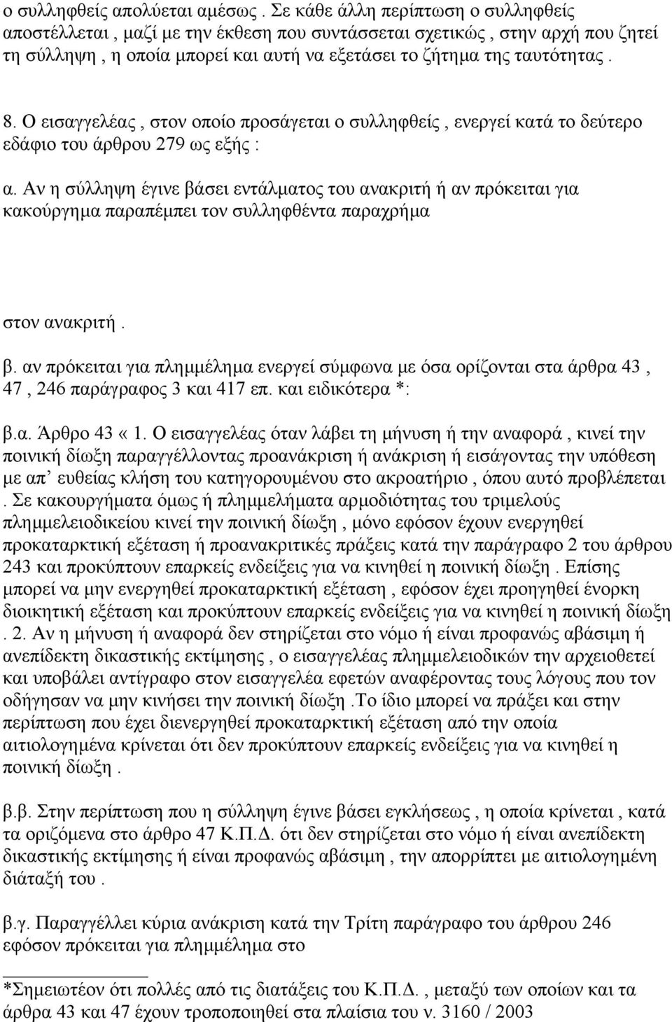 Ο εισαγγελέας, στον οποίο προσάγεται ο συλληφθείς, ενεργεί κατά το δεύτερο εδάφιο του άρθρου 279 ως εξής : α.