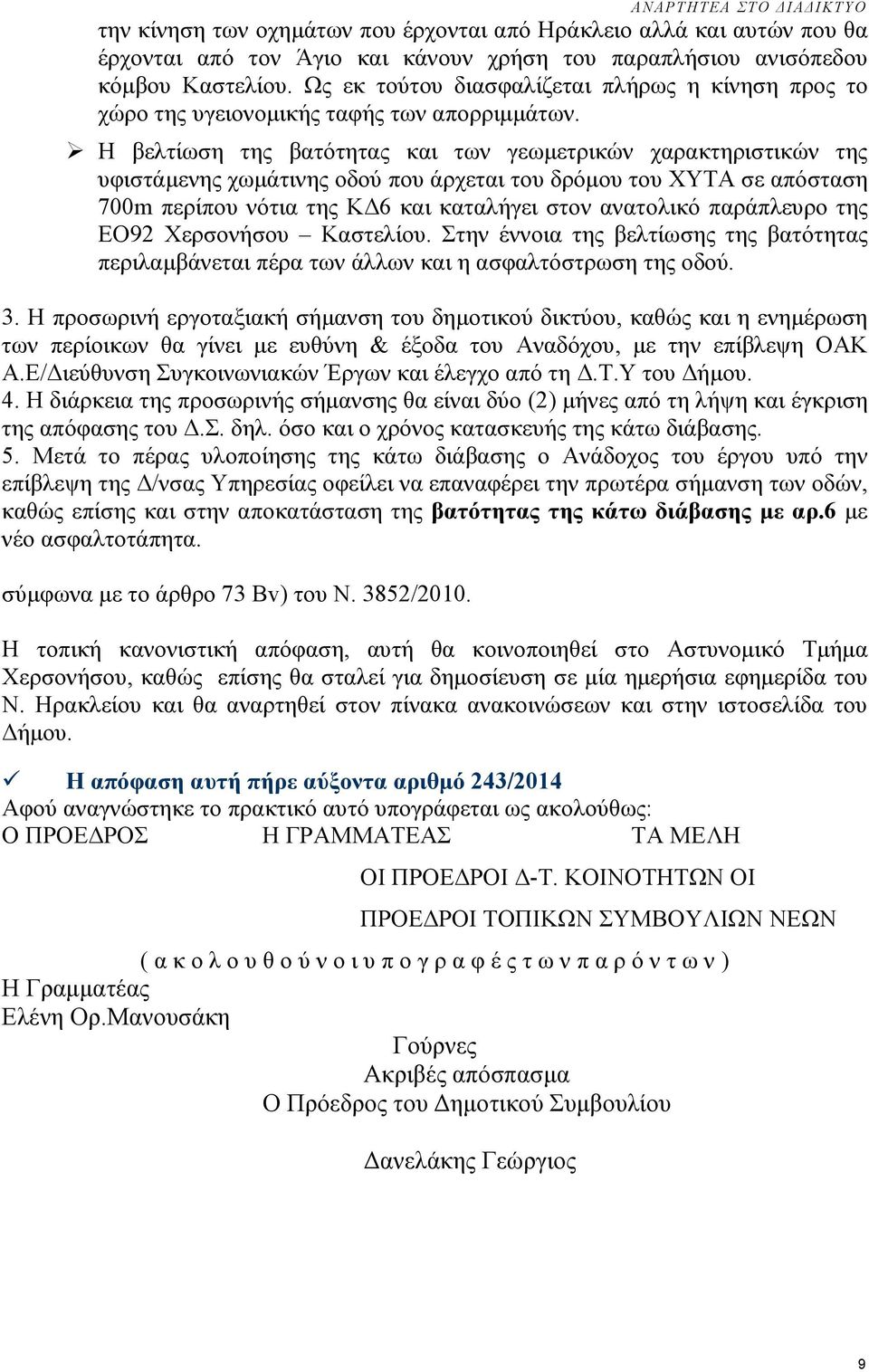 Η βελτίωση της βατότητας και των γεωµετρικών χαρακτηριστικών της υφιστάµενης χωµάτινης οδού που άρχεται του δρόµου του ΧΥΤΑ σε απόσταση 700m περίπου νότια της Κ 6 και καταλήγει στον ανατολικό