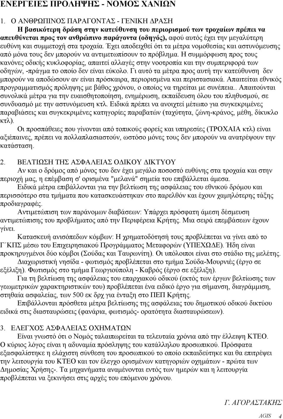 ευθύνη και συµµετοχή στα τροχαία. Έχει αποδειχθεί ότι τα µέτρα νοµοθεσίας και αστυνόµευσης από µόνα τους δεν µπορούν να αντιµετωπίσουν το πρόβληµα.