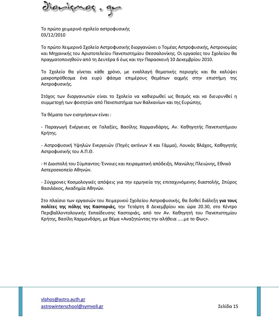 Το Σχολείο θα γίνεται κάθε χρόνο, με εναλλαγή θεματικής περιοχής και θα καλύψει μακροπρόθεσμα ένα ευρύ φάσμα επιμέρους θεμάτων αιχμής στην επιστήμη της Αστροφυσικής.