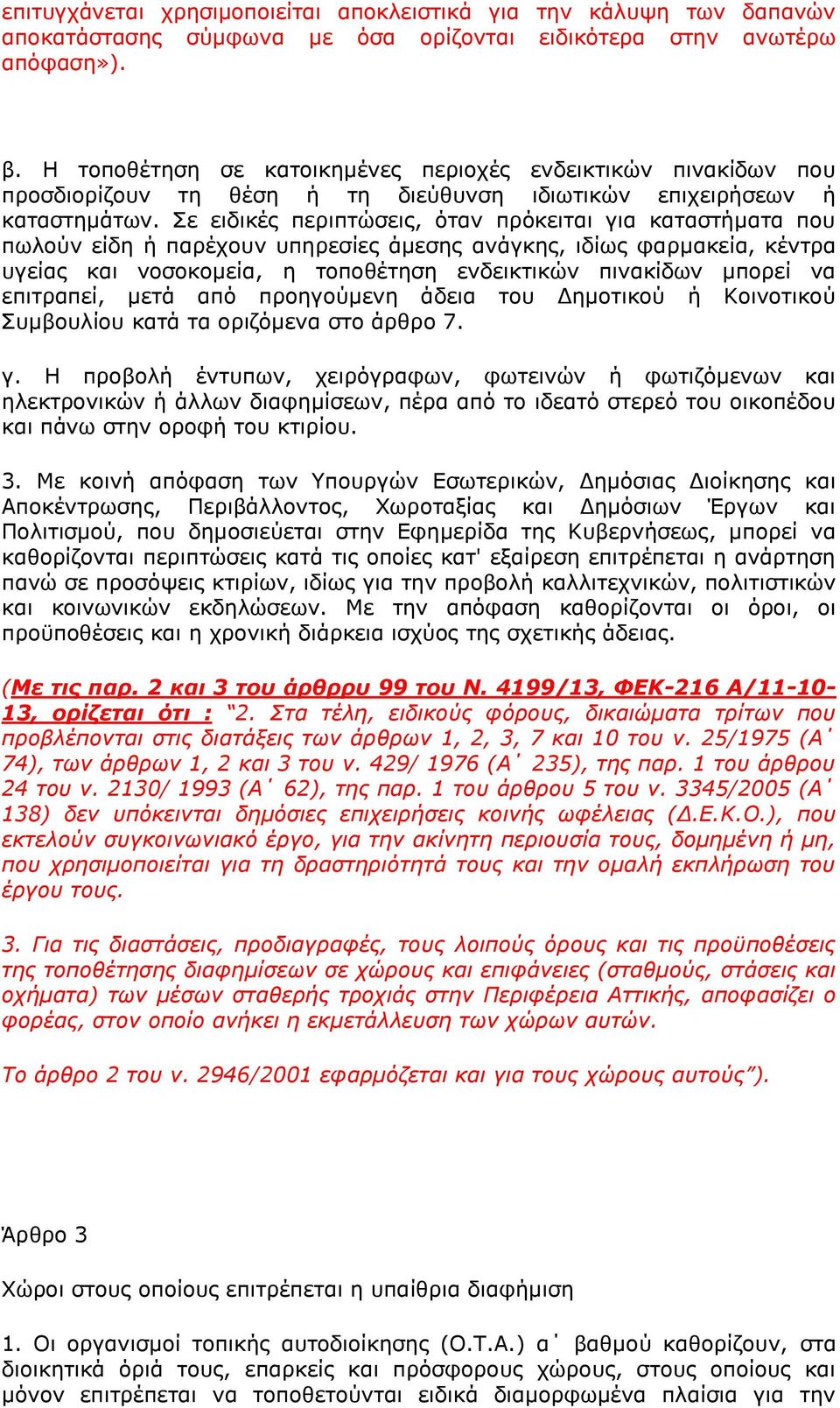 Πε εηδηθέο πεξηπηψζεηο, φηαλ πξφθεηηαη γηα θαηαζηήκαηα πνπ πσινχλ είδε ή παξέρνπλ ππεξεζίεο άκεζεο αλάγθεο, ηδίσο θαξκαθεία, θέληξα πγείαο θαη λνζνθνκεία, ε ηνπνζέηεζε ελδεηθηηθψλ πηλαθίδσλ κπνξεί λα