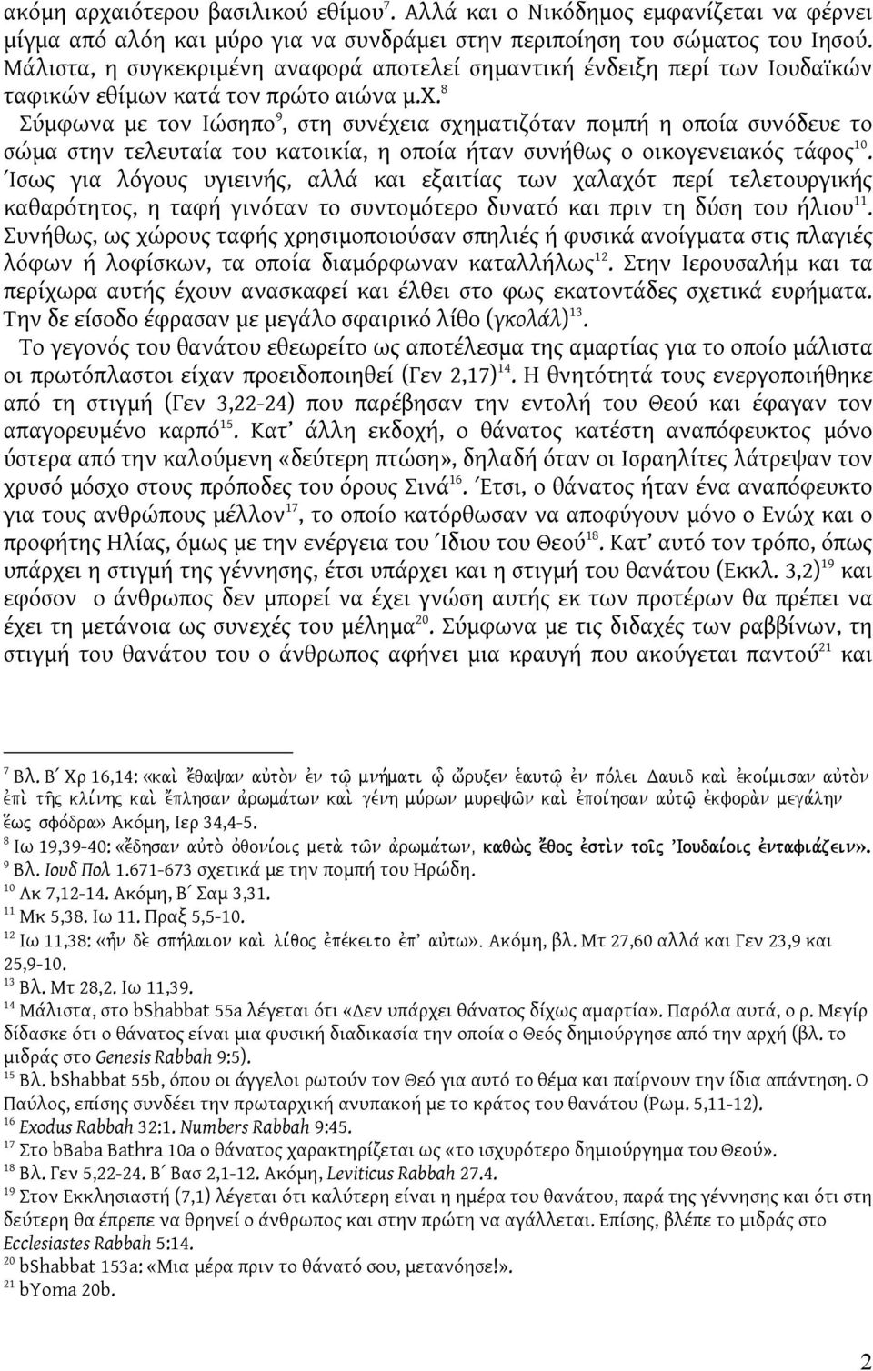 8 Σύμφωνα με τον Ιώσηπο 9, στη συνέχεια σχηματιζόταν πομπή η οποία συνόδευε το σώμα στην τελευταία του κατοικία, η οποία ήταν συνήθως ο οικογενειακός τάφος 10.