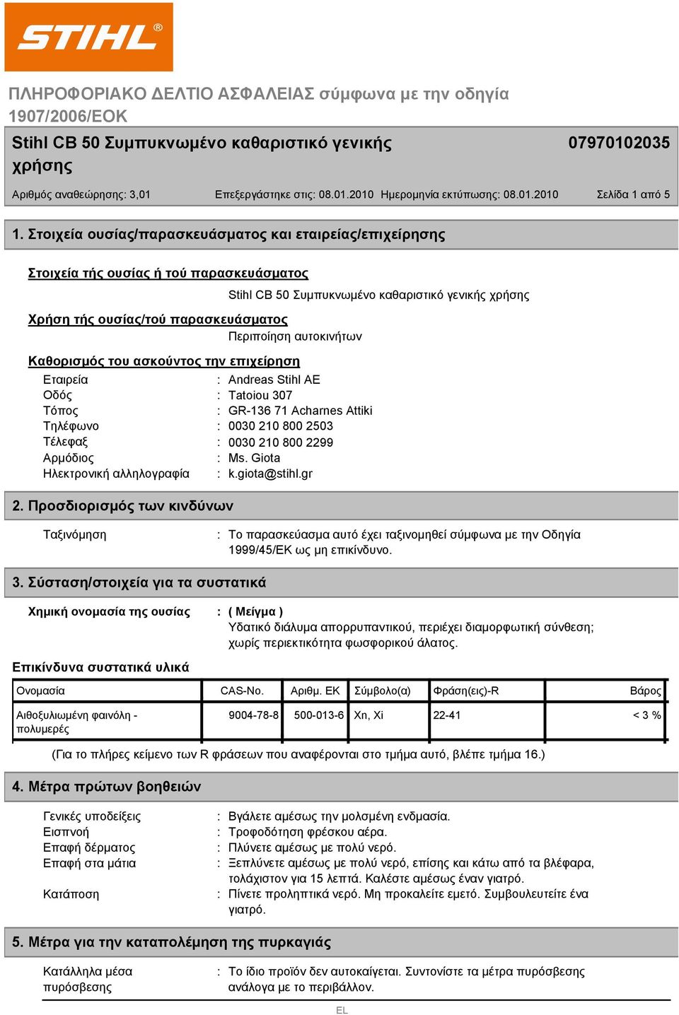 Εταιρεία Andreas Stihl AE Οδός Tatoiou 307 Τόπος GR-136 71 Acharnes Attiki Τηλέφωνο 0030 210 800 2503 Τέλεφαξ 0030 210 800 2299 Αρμόδιος Ms. Giota Ηλεκτρονική αλληλογραφία k.giota@stihl.gr 2.