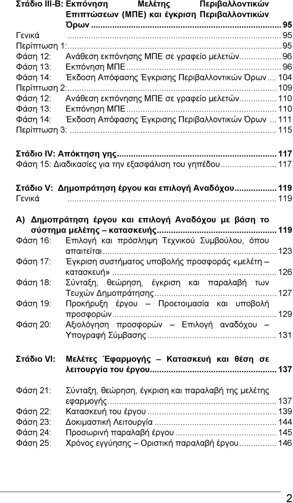 .. 110 Φάση 14: Έκδοση Απόφασης Έγκρισης Περιβαλλοντικών Όρων... 111 Περίπτωση 3:... 115 Στάδιο IV: Απόκτηση γης... 117 Φάση 15: ιαδικασίες για την εξασφάλιση του γηπέδου.