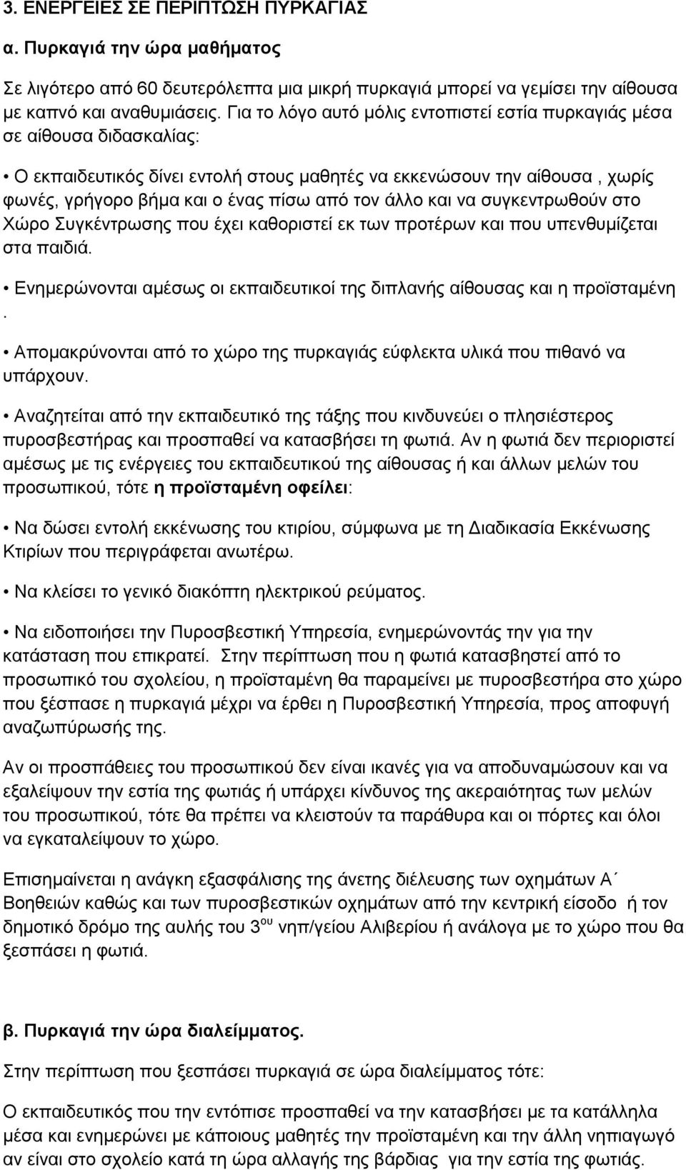 άλλο και να συγκεντρωθούν στο Χώρο Συγκέντρωσης που έχει καθοριστεί εκ των προτέρων και που υπενθυμίζεται στα παιδιά. Ενημερώνονται αμέσως οι εκπαιδευτικοί της διπλανής αίθουσας και η προϊσταμένη.