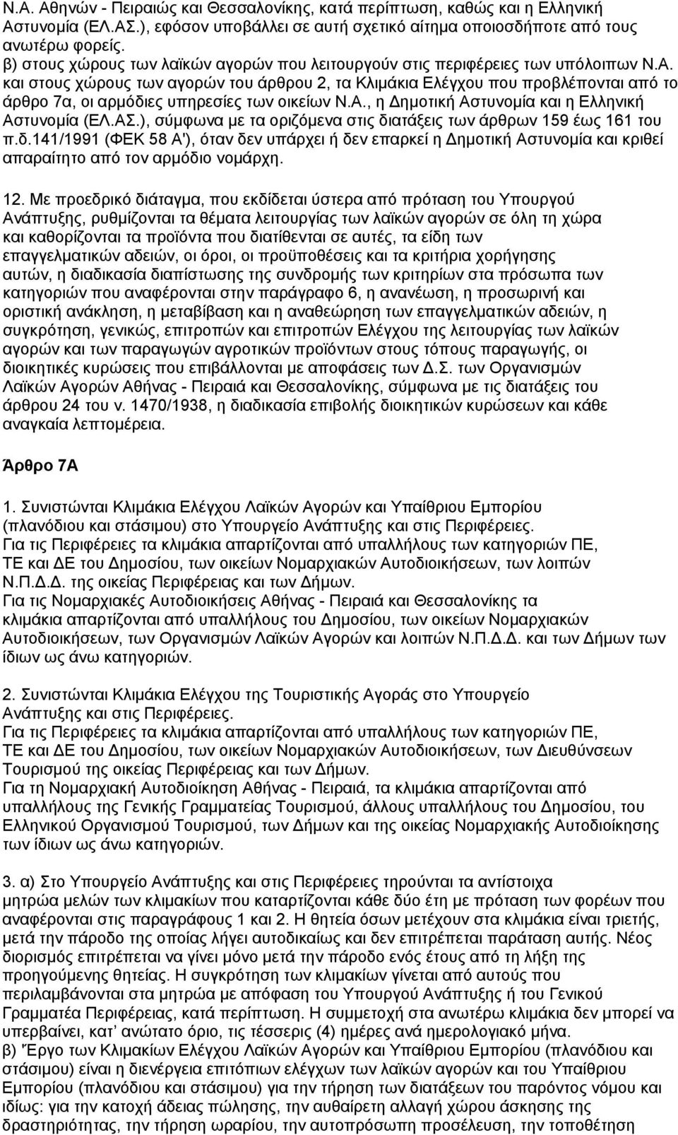 και στους χώρους των αγορών του άρθρου 2, τα Κλιμάκια Ελέγχου που προβλέπονται από το άρθρο 7α, οι αρμόδιες υπηρεσίες των οικείων Ν.Α., η Δημοτική Αστυνομία και η Ελληνική Αστυνομία (ΕΛ.ΑΣ.