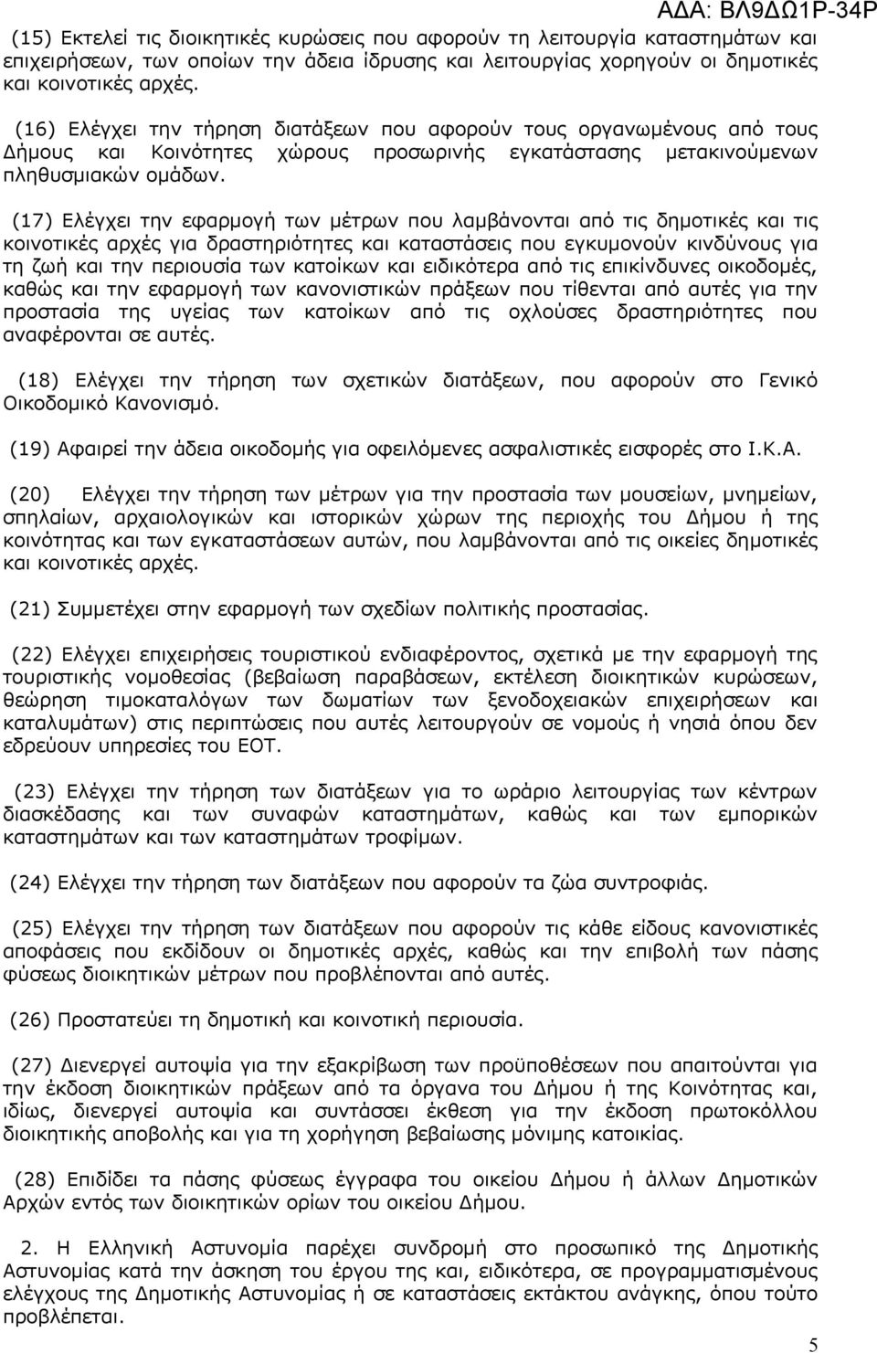 (17) Ελέγχει την εφαρμογή των μέτρων που λαμβάνονται από τις δημοτικές και τις κοινοτικές αρχές για δραστηριότητες και καταστάσεις που εγκυμονούν κινδύνους για τη ζωή και την περιουσία των κατοίκων
