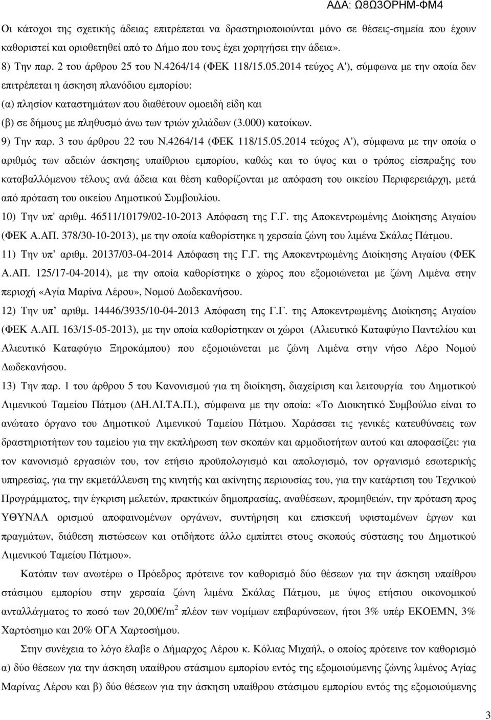 2014 τεύχος Α'), σύµφωνα µε την οποία δεν επιτρέπεται η άσκηση πλανόδιου εµπορίου: (α) πλησίον καταστηµάτων που διαθέτουν οµοειδή είδη και (β) σε δήµους µε πληθυσµό άνω των τριών χιλιάδων (3.