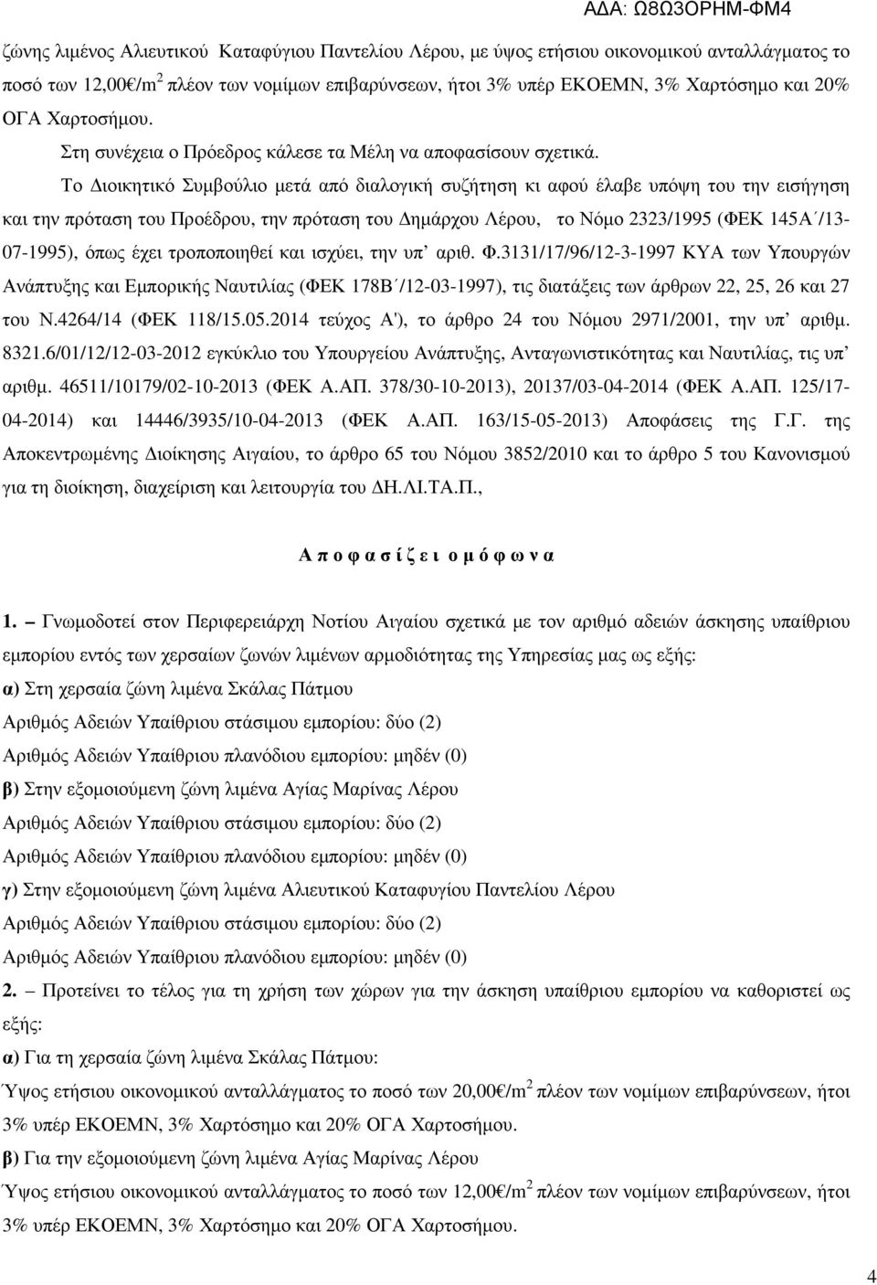 Το ιοικητικό Συµβούλιο µετά από διαλογική συζήτηση κι αφού έλαβε υπόψη του την εισήγηση και την πρόταση του Προέδρου, την πρόταση του ηµάρχου Λέρου, το Νόµο 2323/1995 (ΦΕΚ 145Α /13-07-1995), όπως