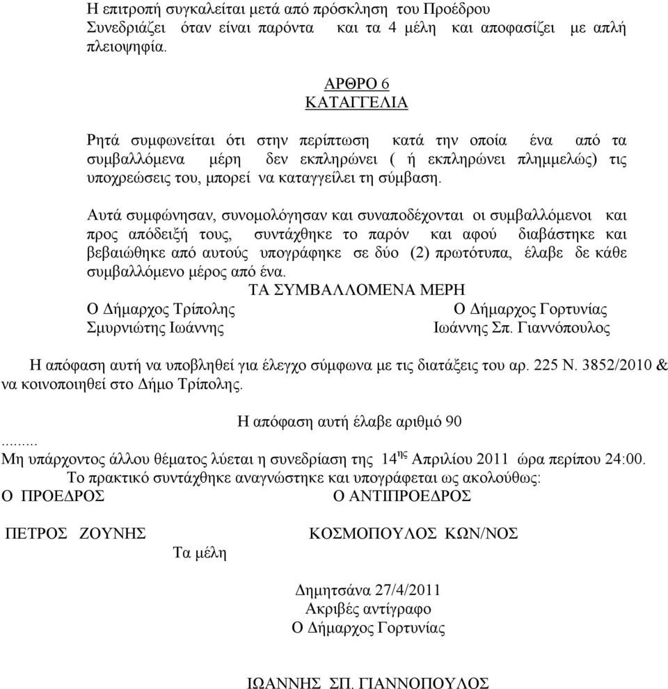 Αυτά συμφώνησαν, συνομολόγησαν και συναποδέχονται οι συμβαλλόμενοι και προς απόδειξή τους, συντάχθηκε το παρόν και αφού διαβάστηκε και βεβαιώθηκε από αυτούς υπογράφηκε σε δύο (2) πρωτότυπα, έλαβε δε