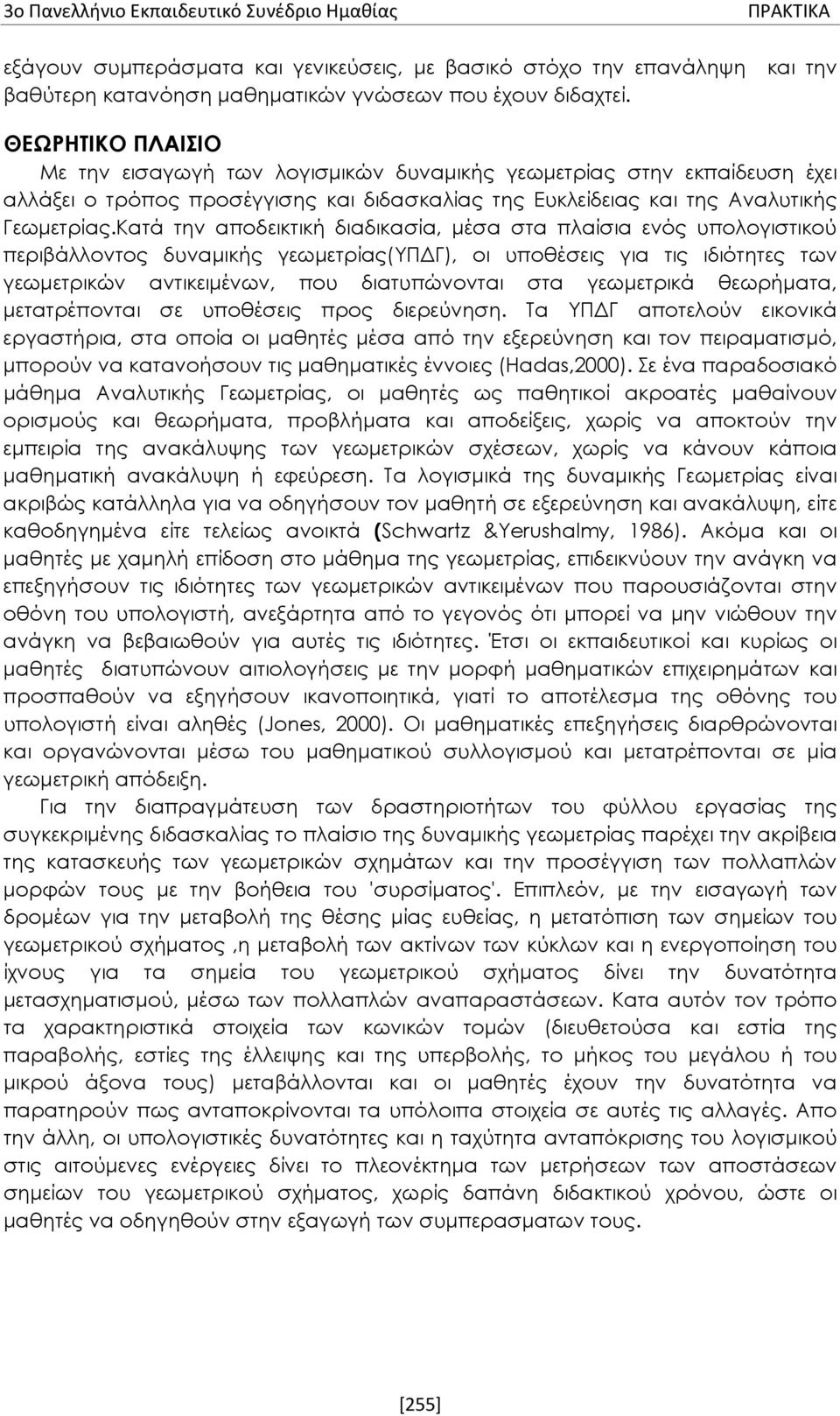 Κατά την αποδεικτική διαδικασία, μέσα στα πλαίσια ενός υπολογιστικού περιβάλλοντος δυναμικής γεωμετρίας(υπδγ), οι υποθέσεις για τις ιδιότητες των γεωμετρικών αντικειμένων, που διατυπώνονται στα