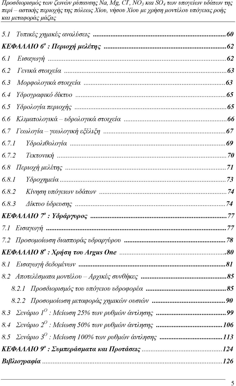 8.2 Κίνηση υπόγειων υδάτων...74 6.8.3 ίκτυο ύδρευσης...74 ΚΕΦΑΛΑΙΟ 7 ο : Υδράργυρος...77 7.1 Εισαγωγή...77 7.2 Προσοµοίωση διασποράς υδραργύρου...78 ΚΕΦΑΛΑΙΟ 8 ο : Χρήση του Argus One...80 8.