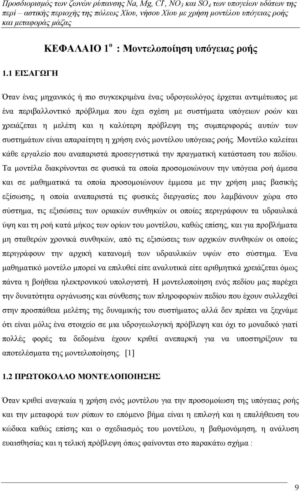 πρόβλεψη της συµπεριφοράς αυτών των συστηµάτων είναι απαραίτητη η χρήση ενός µοντέλου υπόγειας ροής. Μοντέλο καλείται κάθε εργαλείο που αναπαριστά προσεγγιστικά την πραγµατική κατάσταση του πεδίου.