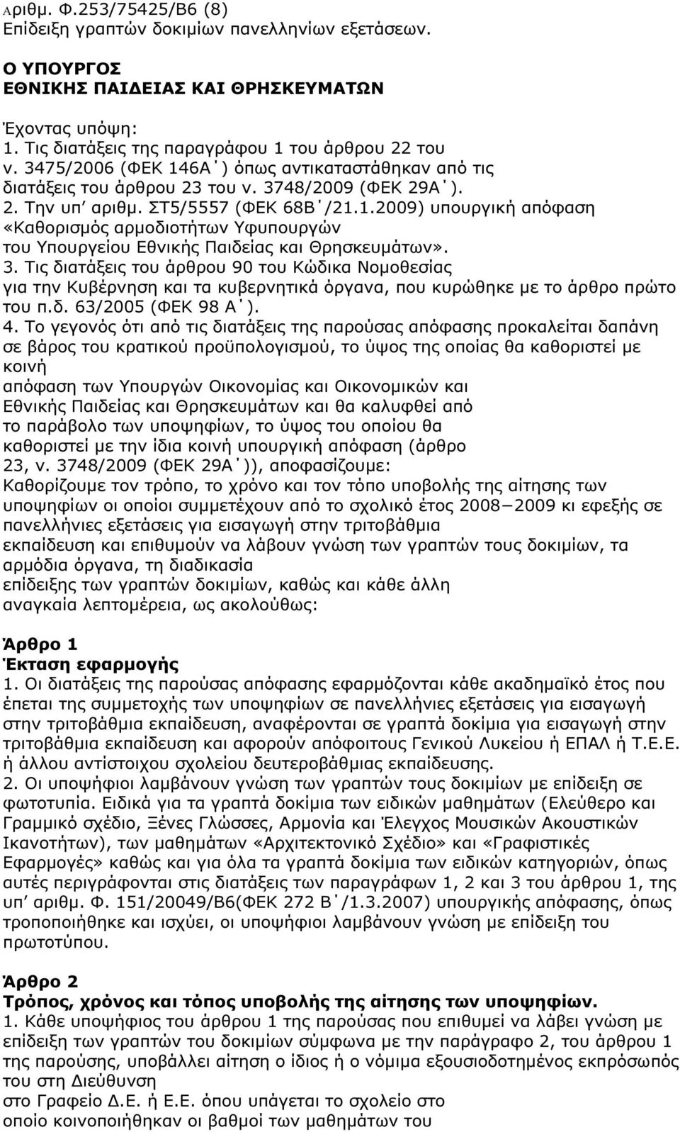 3. Τις διατάξεις του άρθρου 90 του Κώδικα Νοµοθεσίας για την Κυβέρνηση και τα κυβερνητικά όργανα, που κυρώθηκε µε το άρθρο πρώτο του π.δ. 63/2005 (ΦΕΚ 98 Α ). 4.