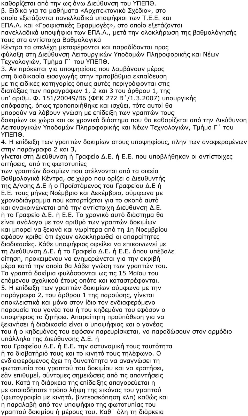 , µετά την ολοκλήρωση της βαθµολόγησής τους στα αντίστοιχα Βαθµολογικά Κέντρα τα στελέχη µεταφέρονται και παραδίδονται προς φύλαξη στη ιεύθυνση Λειτουργικών Υποδοµών Πληροφορικής και Νέων