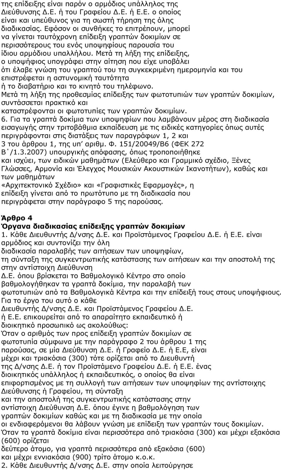 Μετά τη λήξη της επίδειξης, ο υποψήφιος υπογράφει στην αίτηση που είχε υποβάλει ότι έλαβε γνώση του γραπτού του τη συγκεκριµένη ηµεροµηνία και του επιστρέφεται η αστυνοµική ταυτότητα ή το διαβατήριο